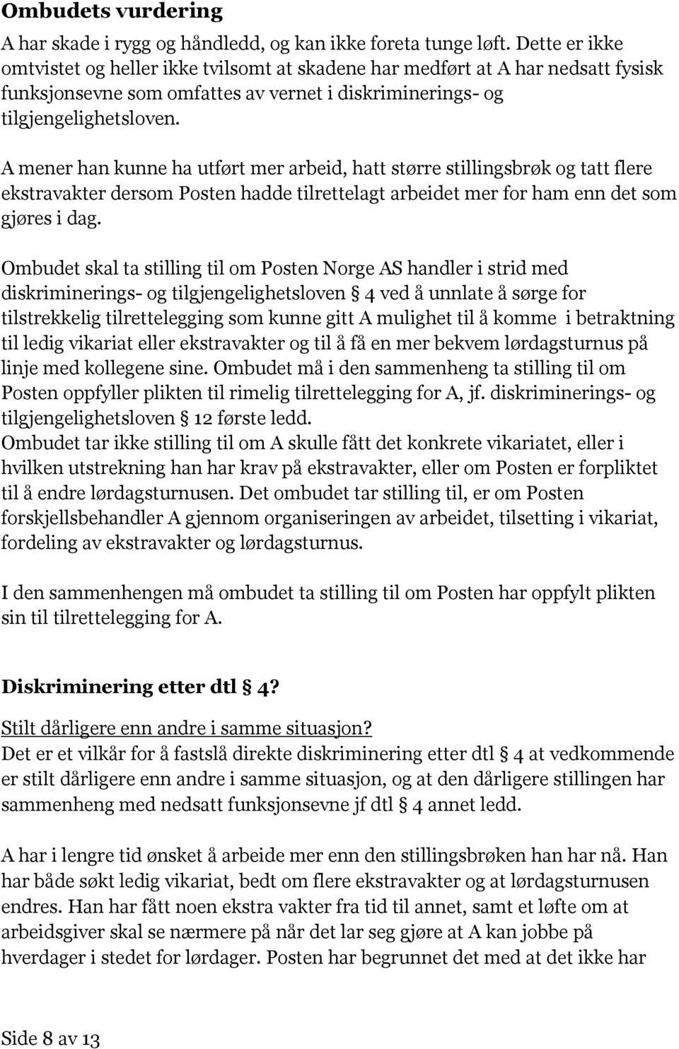 A mener han kunne ha utført mer arbeid, hatt større stillingsbrøk og tatt flere ekstravakter dersom Posten hadde tilrettelagt arbeidet mer for ham enn det som gjøres i dag.