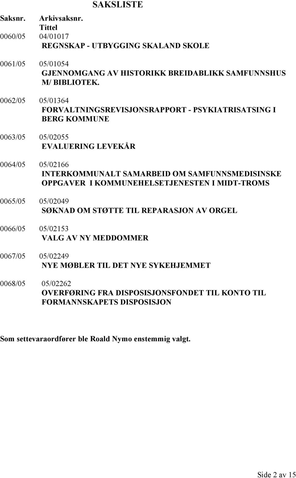 SAMFUNNSMEDISINSKE OPPGAVER I KOMMUNEHELSETJENESTEN I MIDT-TROMS 0065/05 05/02049 SØKNAD OM STØTTE TIL REPARASJON AV ORGEL 0066/05 05/02153 VALG AV NY MEDDOMMER 0067/05