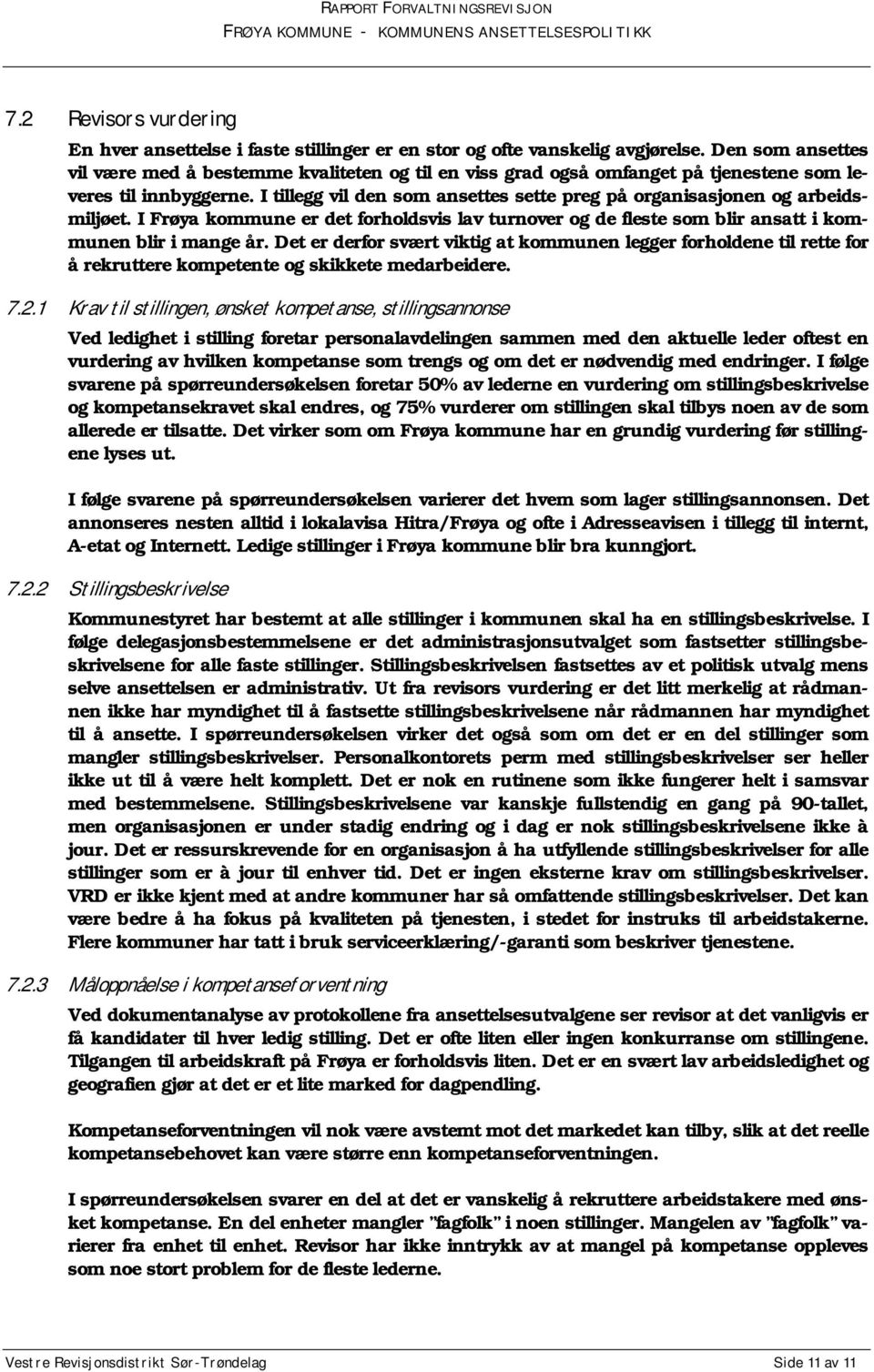 I tillegg vil den som ansettes sette preg på organisasjonen og arbeidsmiljøet. I Frøya kommune er det forholdsvis lav turnover og de fleste som blir ansatt i kommunen blir i mange år.