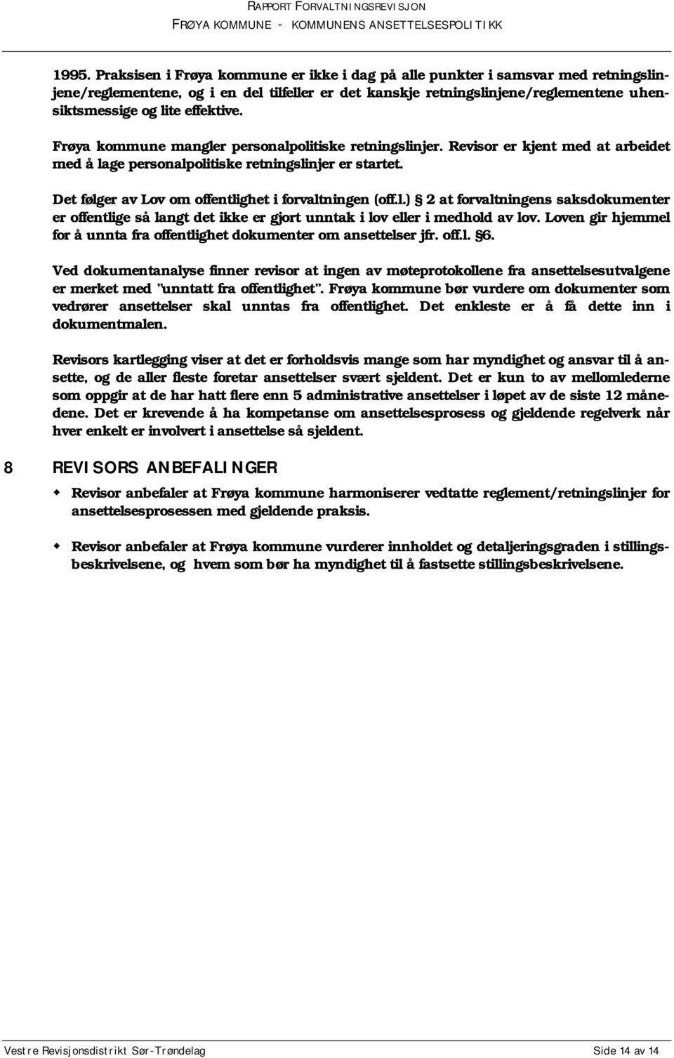 Det følger av Lov om offentlighet i forvaltningen (off.l.) 2 at forvaltningens saksdokumenter er offentlige så langt det ikke er gjort unntak i lov eller i medhold av lov.