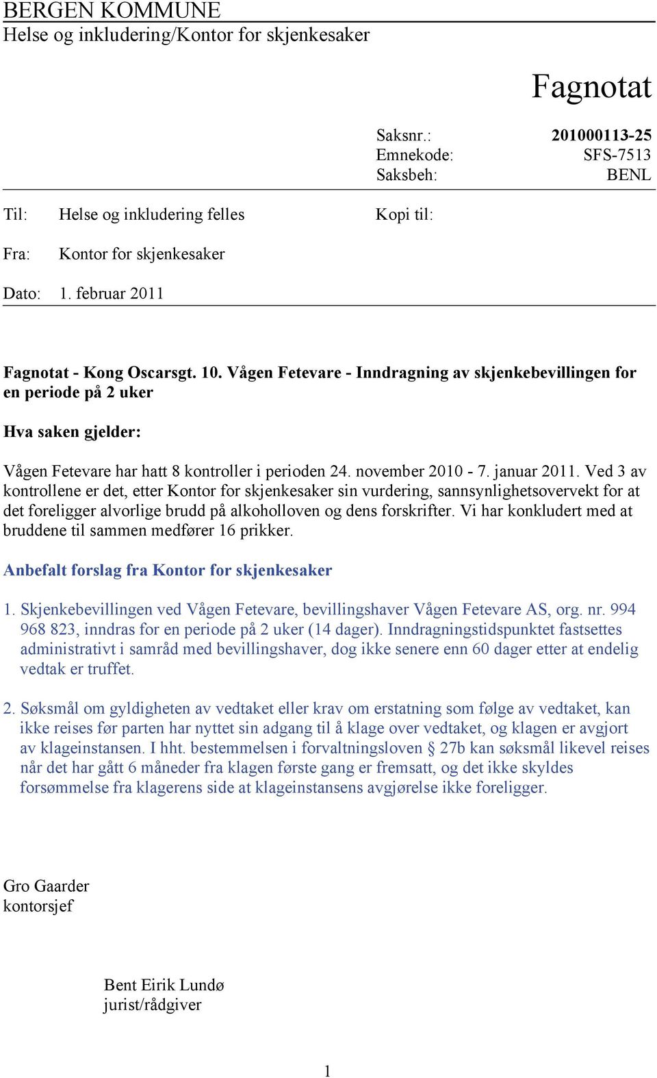 Vågen Fetevare - Inndragning av skjenkebevillingen for en periode på 2 uker Hva saken gjelder: Vågen Fetevare har hatt 8 kontroller i perioden 24. november 2010-7. januar 2011.