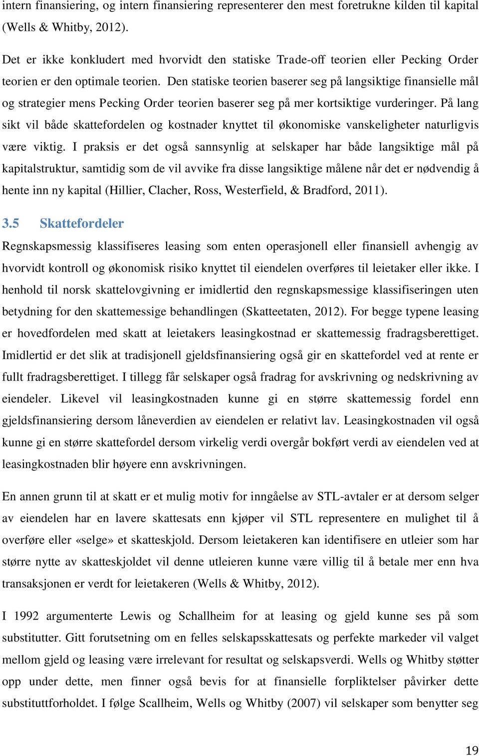 Den statiske teorien baserer seg på langsiktige finansielle mål og strategier mens Pecking Order teorien baserer seg på mer kortsiktige vurderinger.