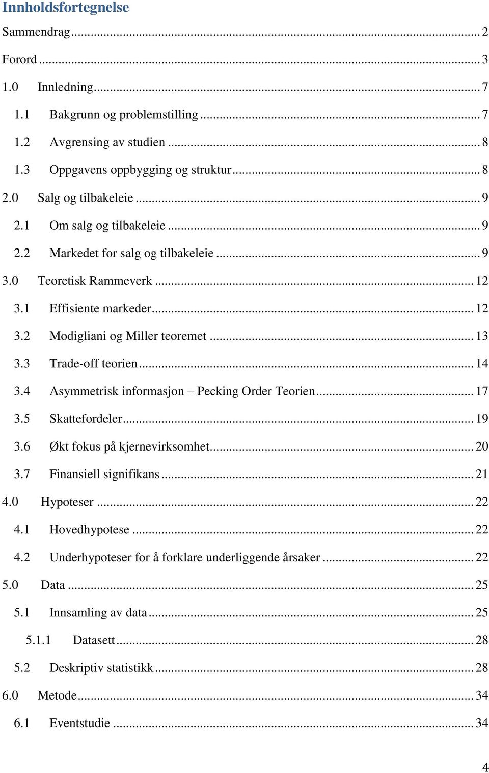 .. 13 3.3 Trade-off teorien... 14 3.4 Asymmetrisk informasjon Pecking Order Teorien... 17 3.5 Skattefordeler... 19 3.6 Økt fokus på kjernevirksomhet... 20 3.7 Finansiell signifikans... 21 4.