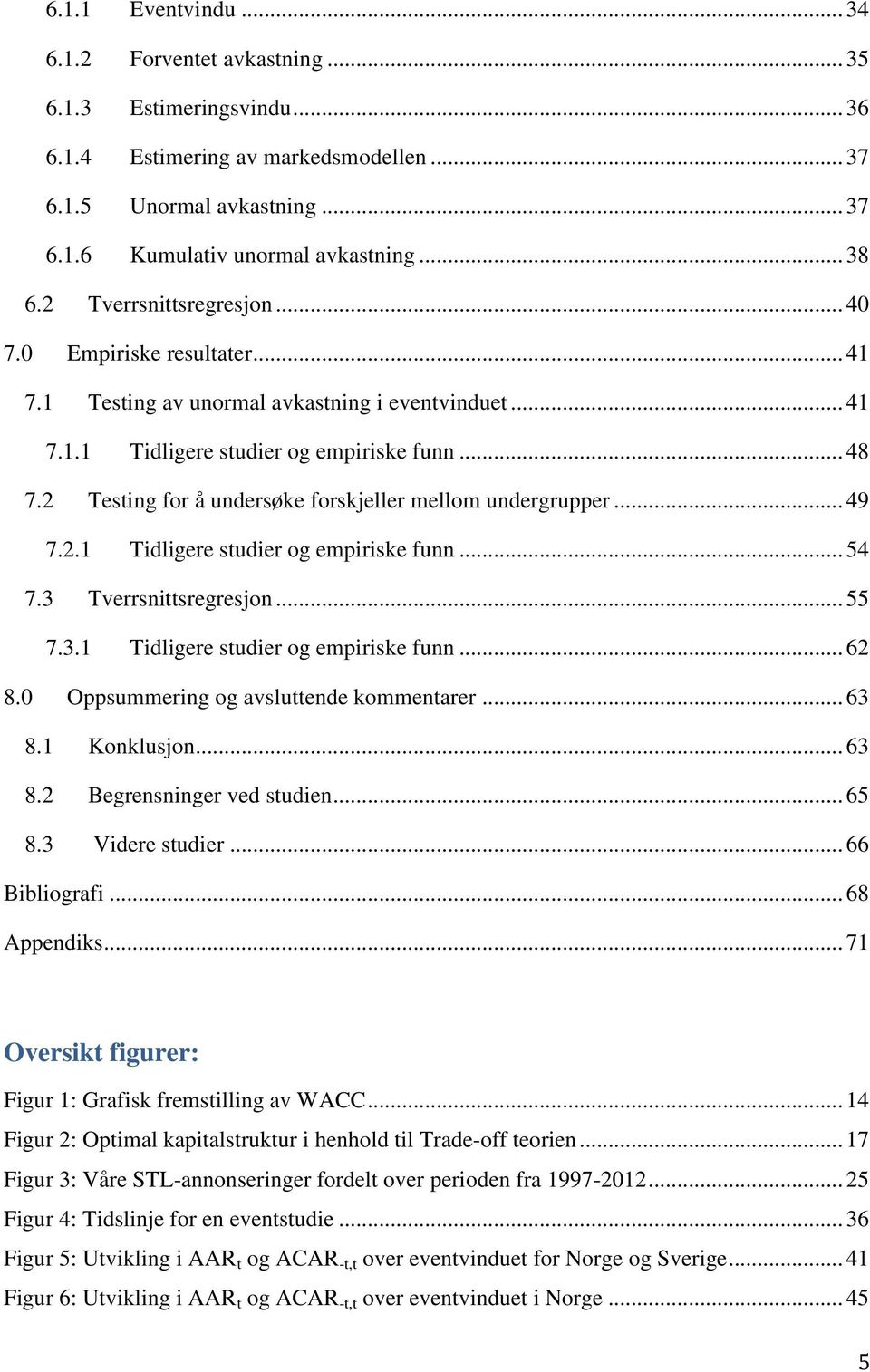 2 Testing for å undersøke forskjeller mellom undergrupper... 49 7.2.1 Tidligere studier og empiriske funn... 54 7.3 Tverrsnittsregresjon... 55 7.3.1 Tidligere studier og empiriske funn... 62 8.