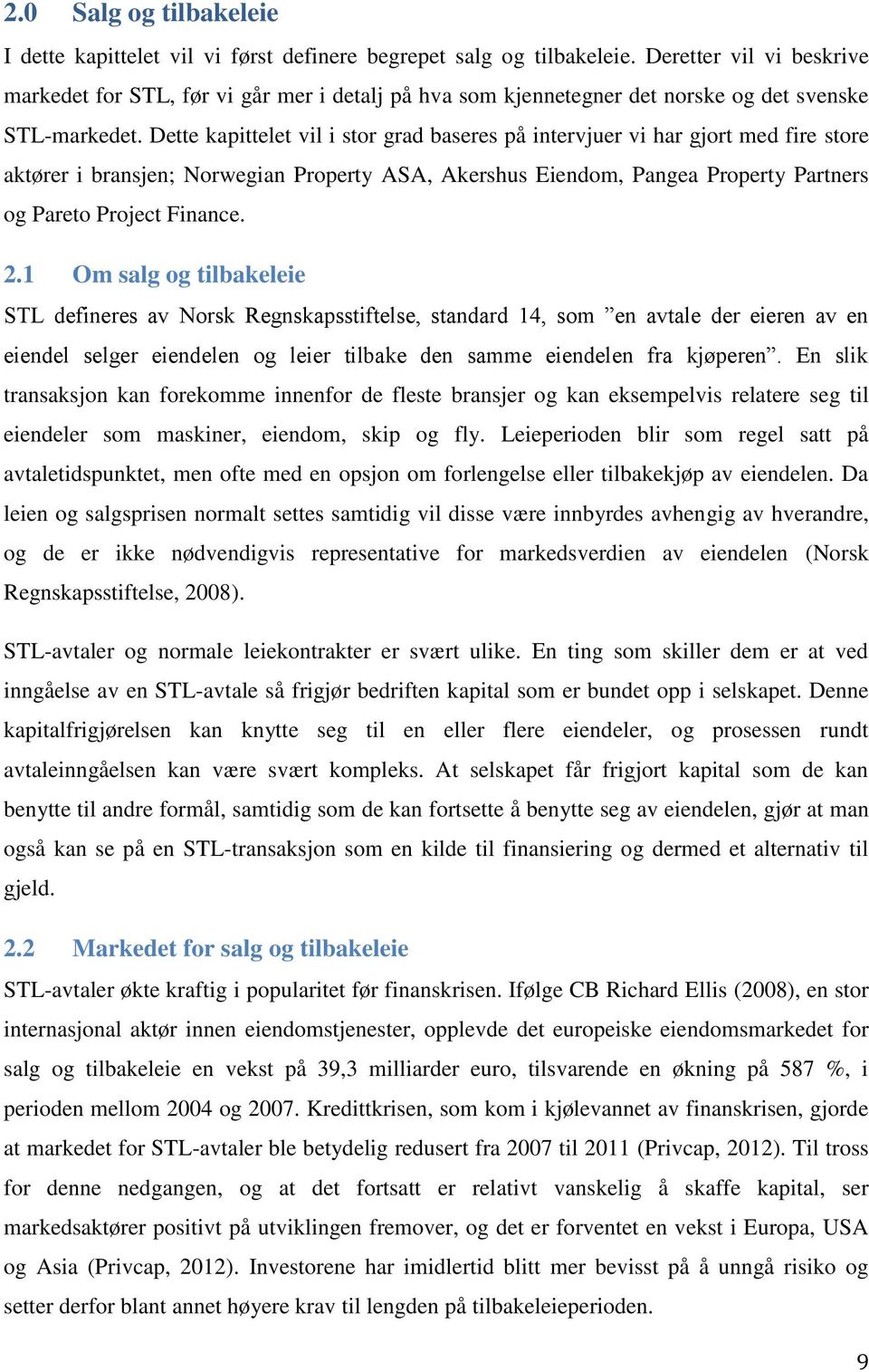 Dette kapittelet vil i stor grad baseres på intervjuer vi har gjort med fire store aktører i bransjen; Norwegian Property ASA, Akershus Eiendom, Pangea Property Partners og Pareto Project Finance. 2.