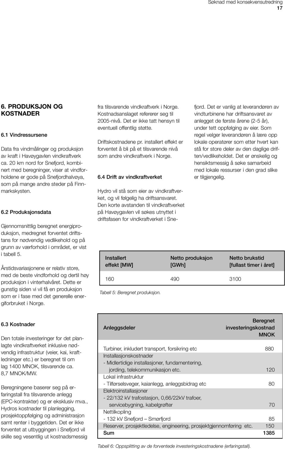 2 Produksjonsdata Gjennomsnittlig beregnet energiproduksjon, medregnet forventet driftstans for nødvendig vedlikehold og på grunn av værforhold i området, er vist i tabell 5.