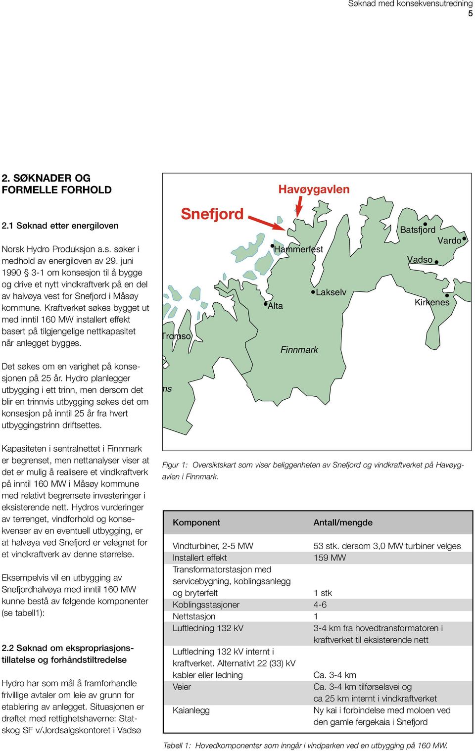 Kraftverket søkes bygget ut med inntil 160 MW installert effekt basert på tilgjengelige nettkapasitet når anlegget bygges. Det søkes om en varighet på konsesjonen på 25 år.