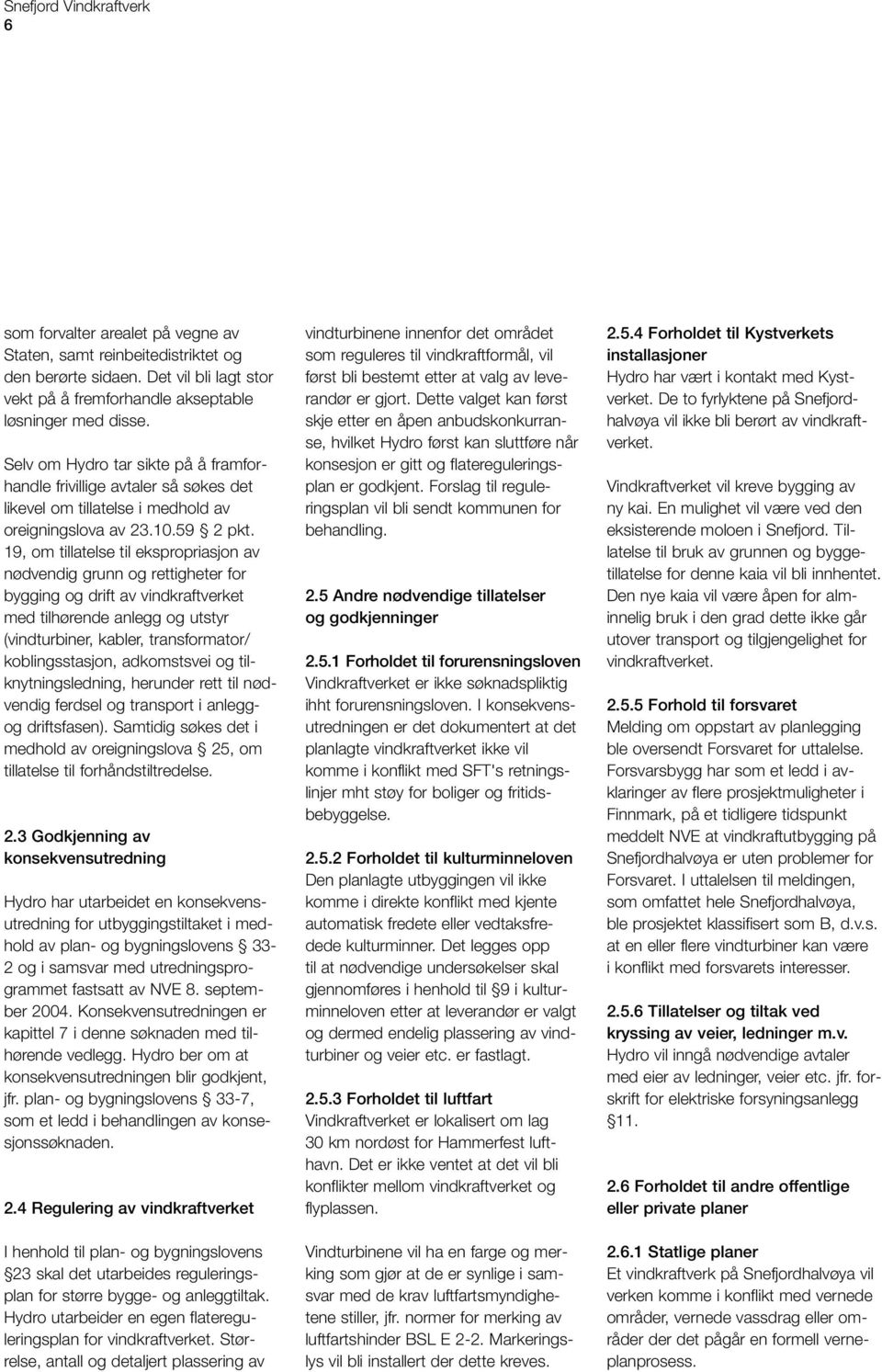 19, om tillatelse til ekspropriasjon av nødvendig grunn og rettigheter for bygging og drift av vindkraftverket med tilhørende anlegg og utstyr (vindturbiner, kabler, transformator/ koblingsstasjon,