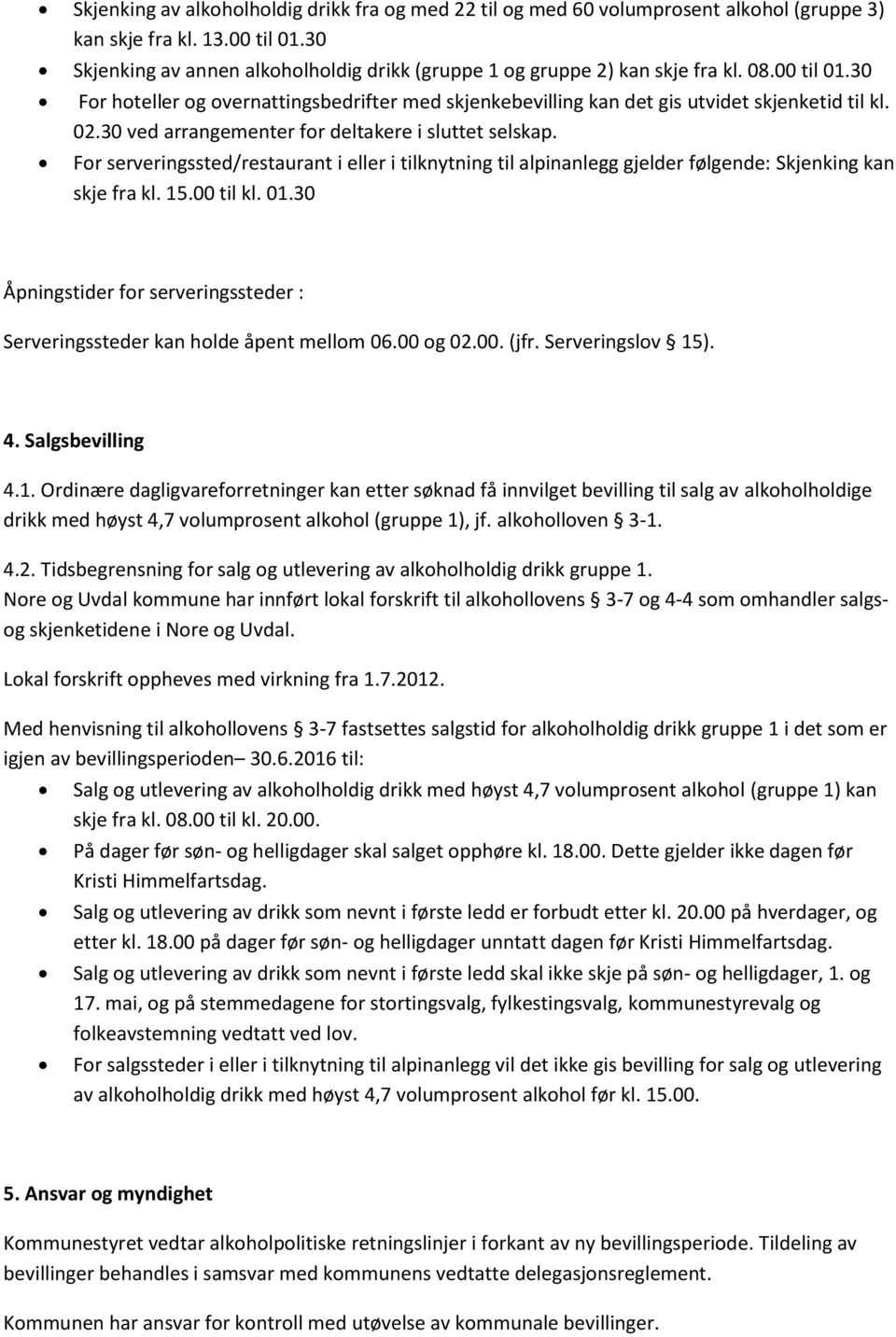 30 ved arrangementer for deltakere i sluttet selskap. For serveringssted/restaurant i eller i tilknytning til alpinanlegg gjelder følgende: Skjenking kan skje fra kl. 15.00 til kl. 01.