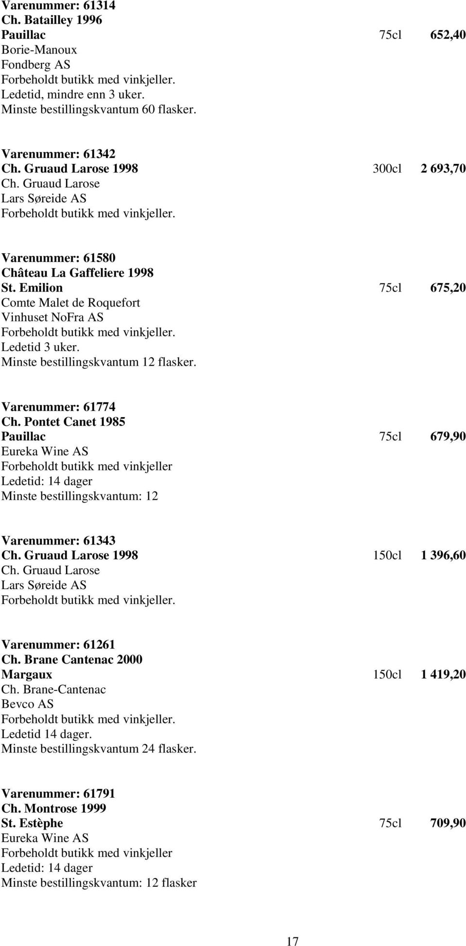 Varenummer: 61774 Ch. Pontet Canet 1985 Pauillac 75cl 679,90 Forbeholdt butikk med vinkjeller Ledetid: 14 dager Minste bestillingskvantum: 12 Varenummer: 61343 Ch.