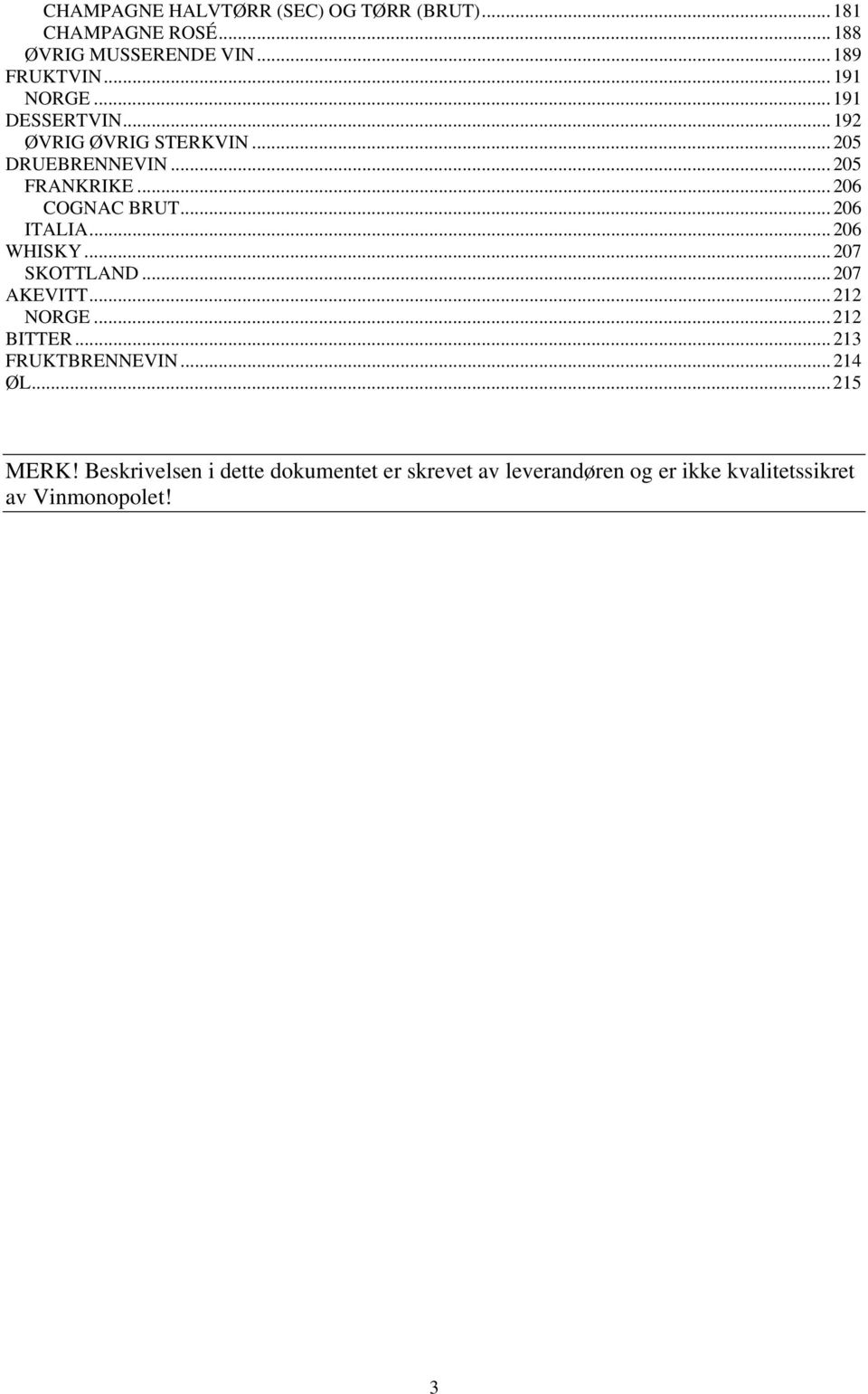 ..206 ITALIA...206 WHISKY...207 SKOTTLAND...207 AKEVITT...212 NORGE...212 BITTER...213 FRUKTBRENNEVIN...214 ØL.