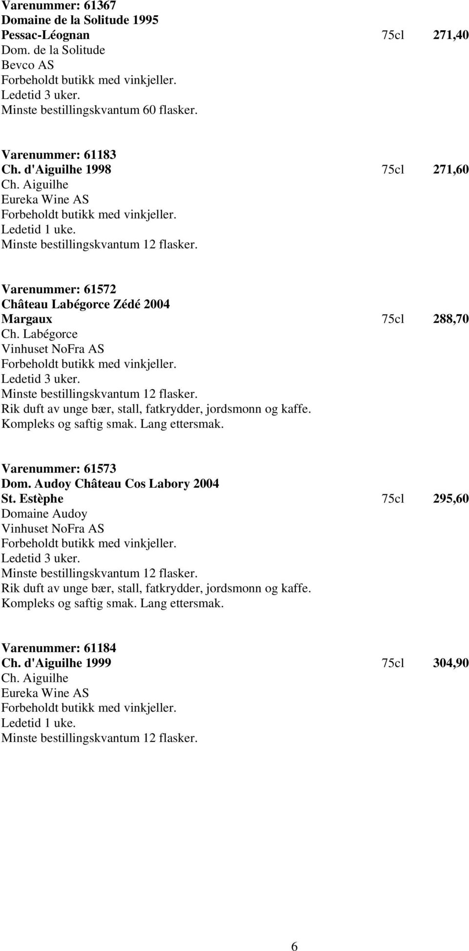 Rik duft av unge bær, stall, fatkrydder, jordsmonn og kaffe. Kompleks og saftig smak. Lang ettersmak. Varenummer: 61573 Dom. Audoy Château Cos Labory 2004 St.