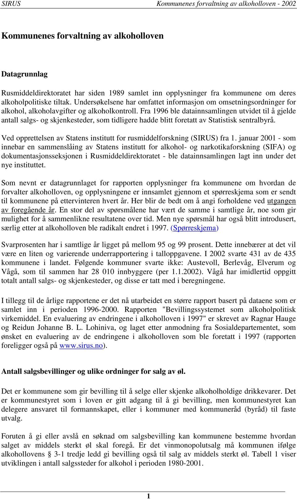 Fra 1996 ble datainnsamlingen utvidet til å gjelde antall salgs- og skjenkesteder, som tidligere hadde blitt foretatt av Statistisk sentralbyrå.