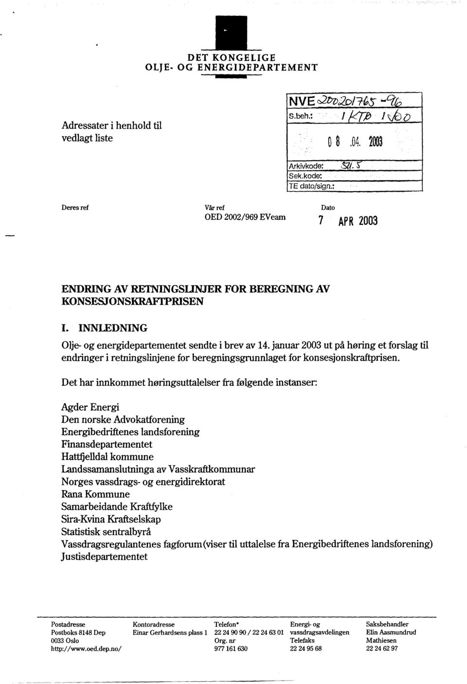 januar 2003 ut på høring et forslag til endringer i retningslinjene for beregningsgrunnlaget for konsesjonskraftprisen.