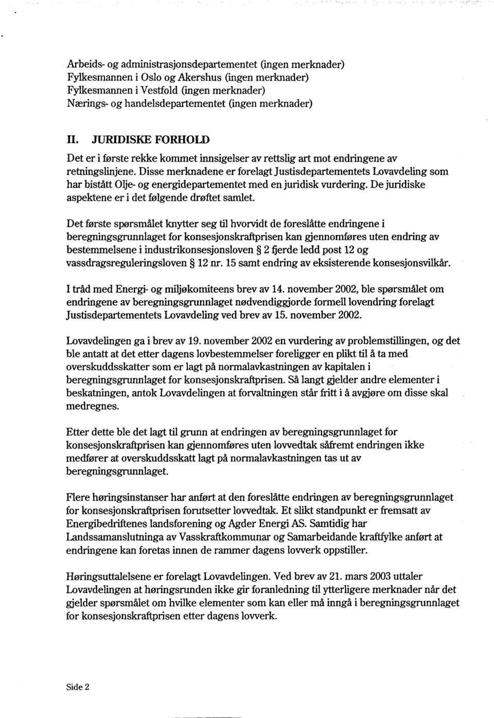 Disse merknadene er forelagt Justisdepartementets Lovavdeling som har bistått Olje- og energidepartementet med en juridisk vurdering. De juridiske aspektene er i det følgende drøftet samlet.