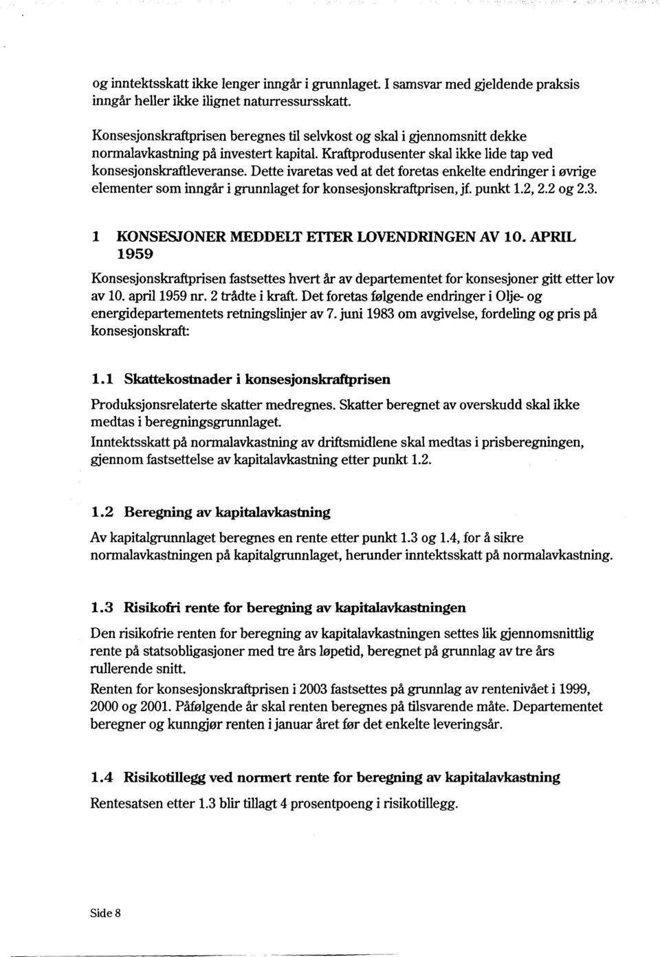 Dette ivaretas ved at det foretas enkelte endringer i øvrige elementer som inngår i grunnlaget for konsesjonskraftprisen, jf. punkt 1.2, 2.2 og 2.3. 1 KONSESJONER MEDDELT EITER LOVENDRINGEN AV 10.