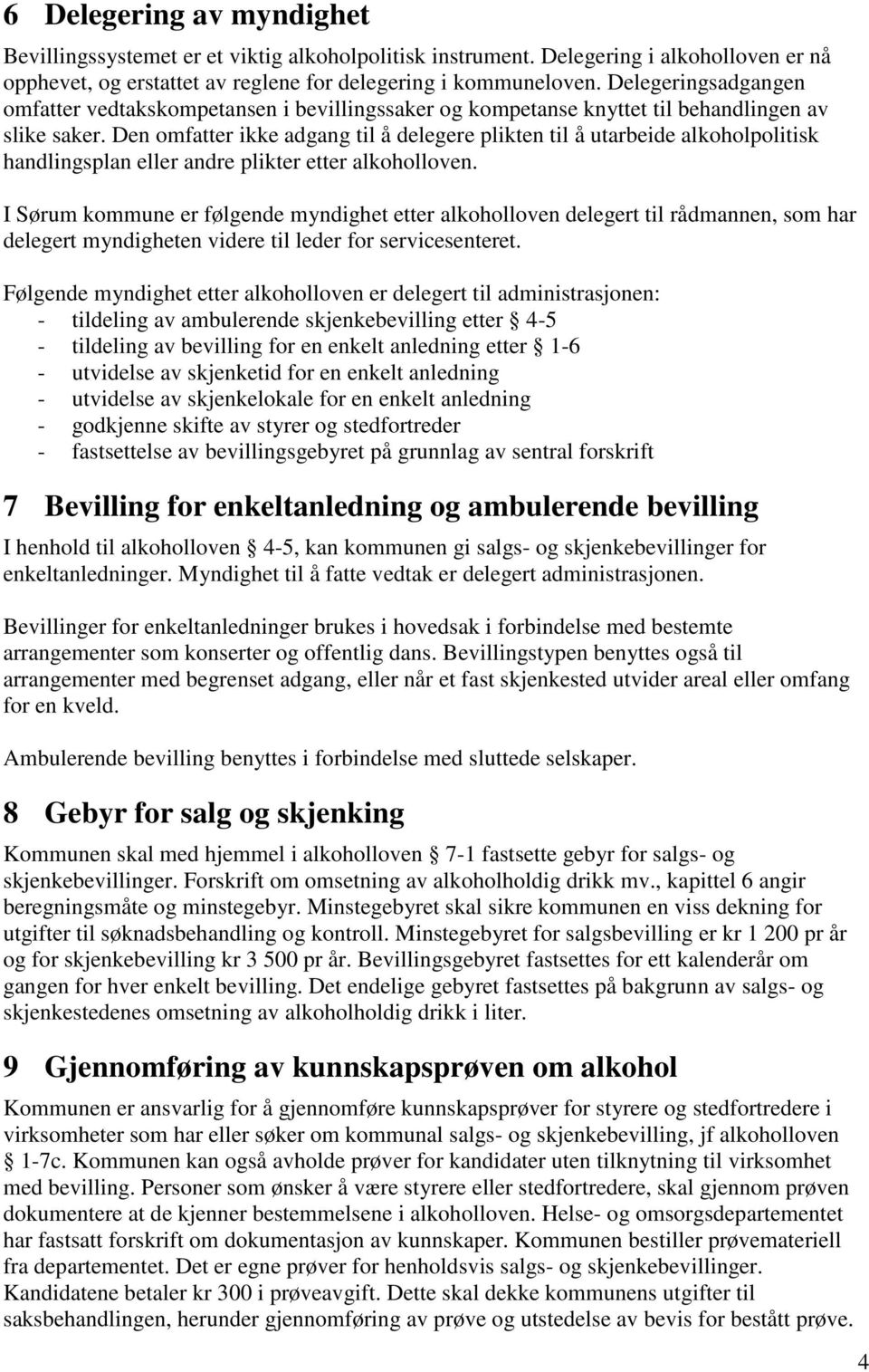 Den omfatter ikke adgang til å delegere plikten til å utarbeide alkoholpolitisk handlingsplan eller andre plikter etter alkoholloven.