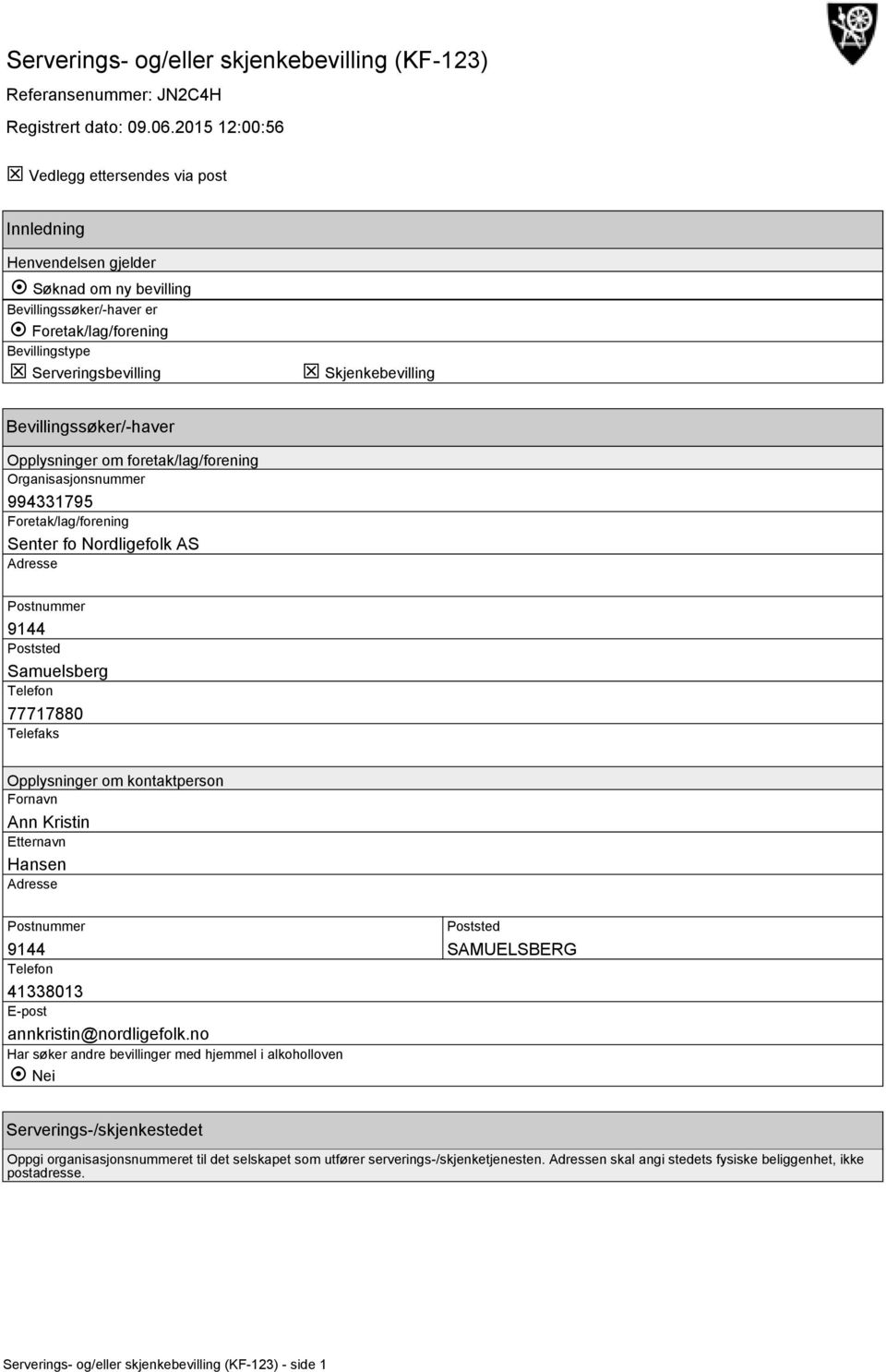 Skjenkebevilling Bevillingssøker/-haver Opplysninger om foretak/lag/forening Organisasjonsnummer 994331795 Foretak/lag/forening Senter fo Nordligefolk AS Adresse Postnummer 9144 Poststed Samuelsberg