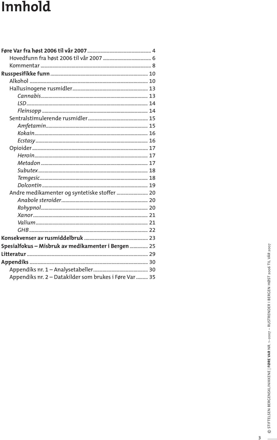 .. 19 Andre medikamenter og syntetiske stoffer... 20 Anabole steroider... 20 Rohypnol... 20 Xanor... 21 Valium... 21 GHB... 22 Konsekvenser av rusmiddelbruk.