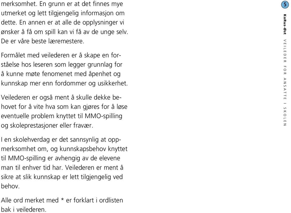 Veilederen er også ment å skulle dekke behovet for å vite hva som kan gjøres for å løse eventuelle problem knyttet til MMO-spilling og skoleprestasjoner eller fravær.