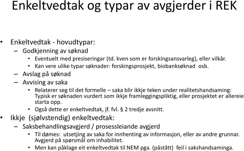 Avslag på søknad Avvising av saka Relaterer seg til det formelle saka blir ikkje teken under realitetshandsaming: Typisk er søknaden vurdert som ikkje framleggingspliktig, eller prosjektet er