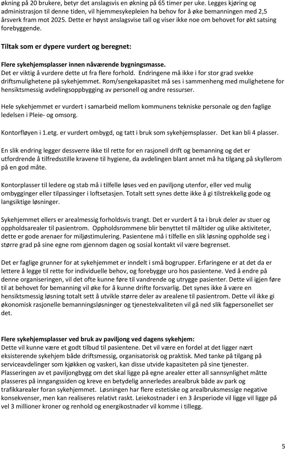 Dette er høyst anslagsvise tall og viser ikke noe om behovet for økt satsing forebyggende. Tiltak som er dypere vurdert og beregnet: Flere sykehjemsplasser innen nåværende bygningsmasse.