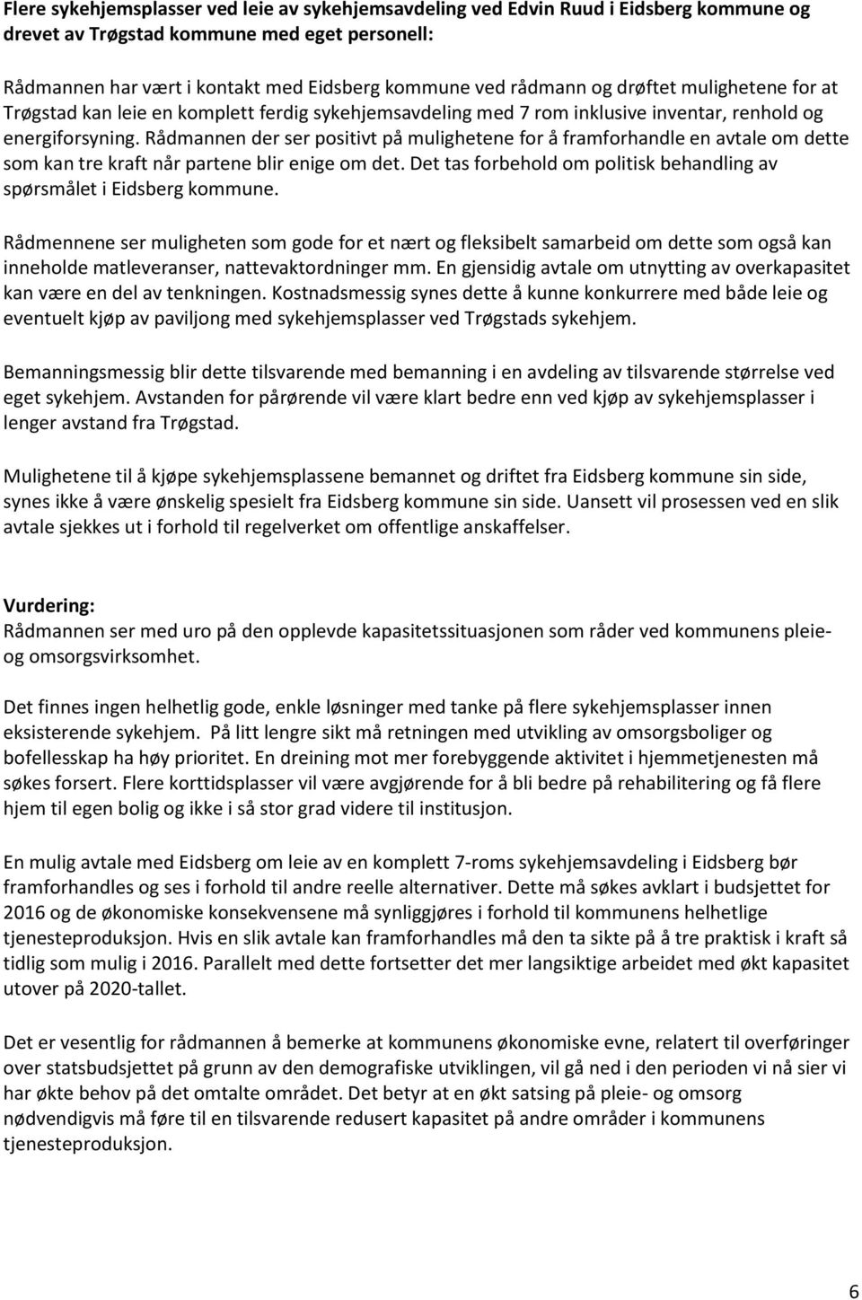 Rådmannen der ser positivt på mulighetene for å framforhandle en avtale om dette som kan tre kraft når partene blir enige om det.