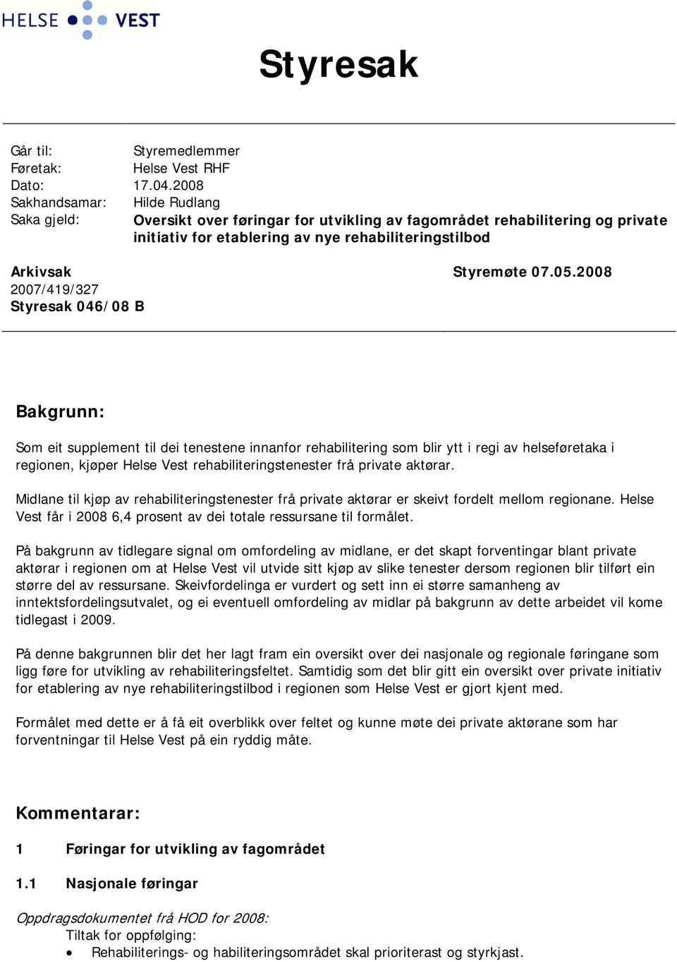 05.2008 2007/419/327 Styresak 046/08 B Bakgrunn: Som eit supplement til dei tenestene innanfor rehabilitering som blir ytt i regi av helseføretaka i regionen, kjøper Helse Vest