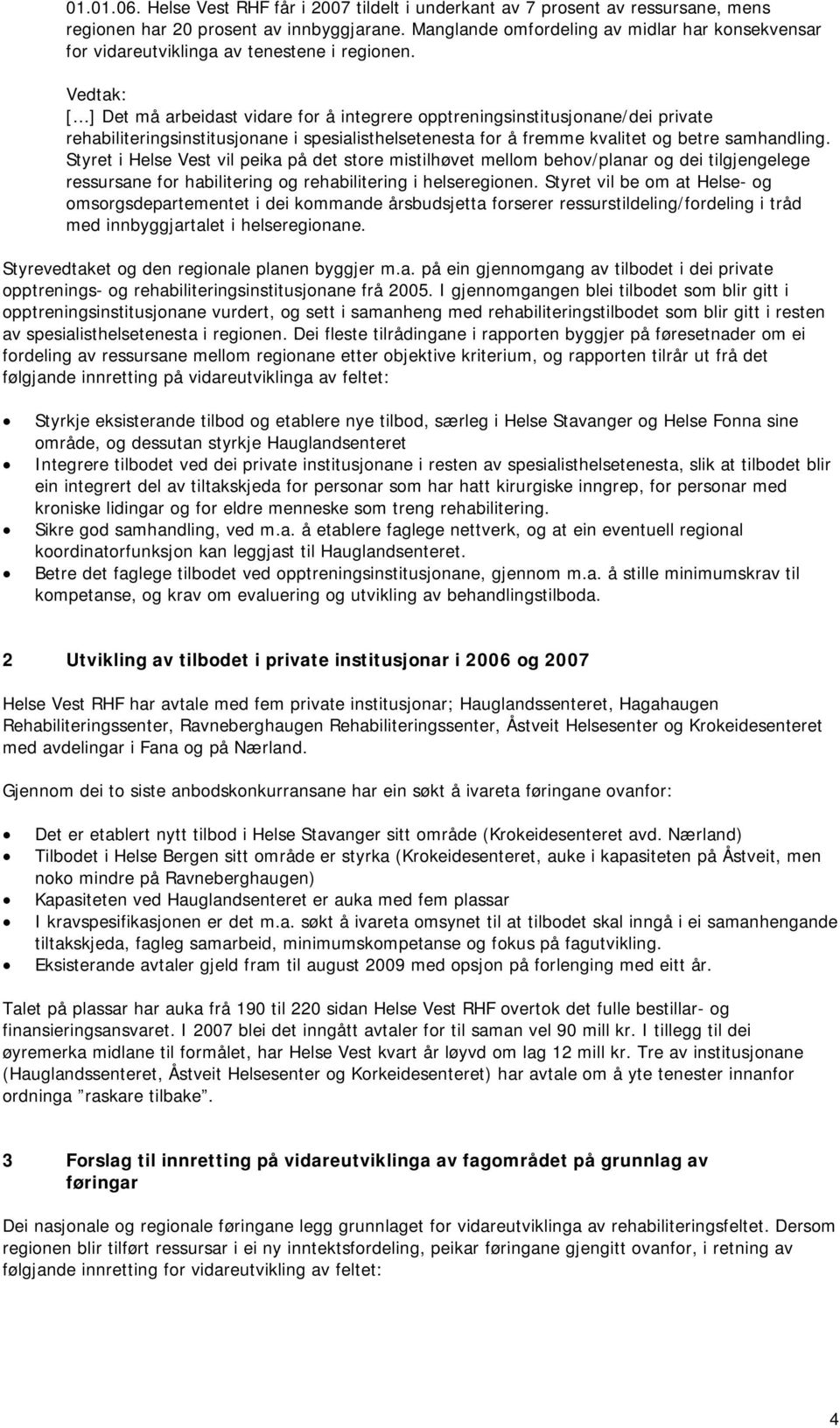 ..] Det må arbeidast vidare for å integrere opptreningsinstitusjonane/dei private rehabiliteringsinstitusjonane i spesialisthelsetenesta for å fremme kvalitet og betre samhandling.