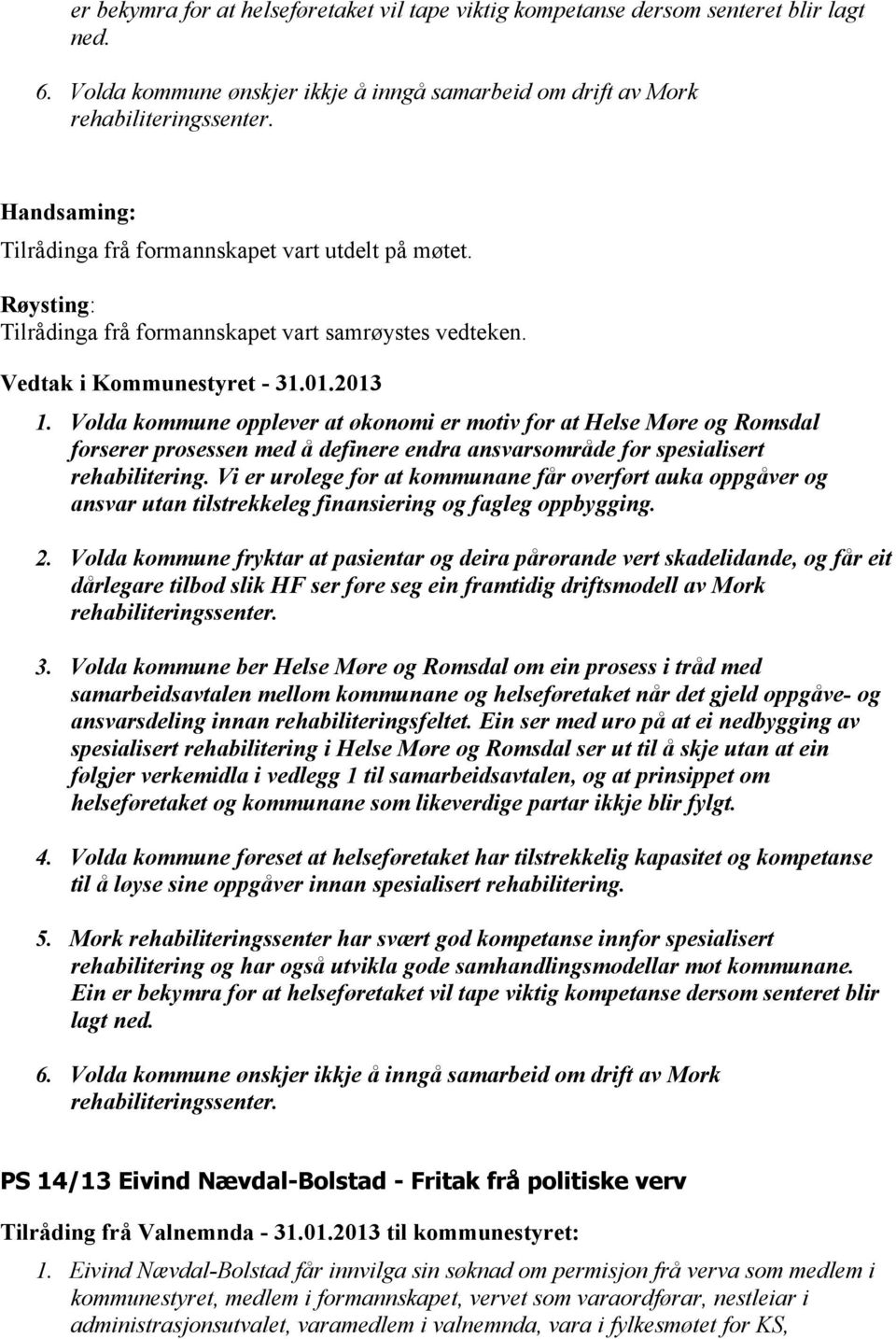 Volda kommune opplever at økonomi er motiv for at Helse Møre og Romsdal forserer prosessen med å definere endra ansvarsområde for spesialisert rehabilitering.