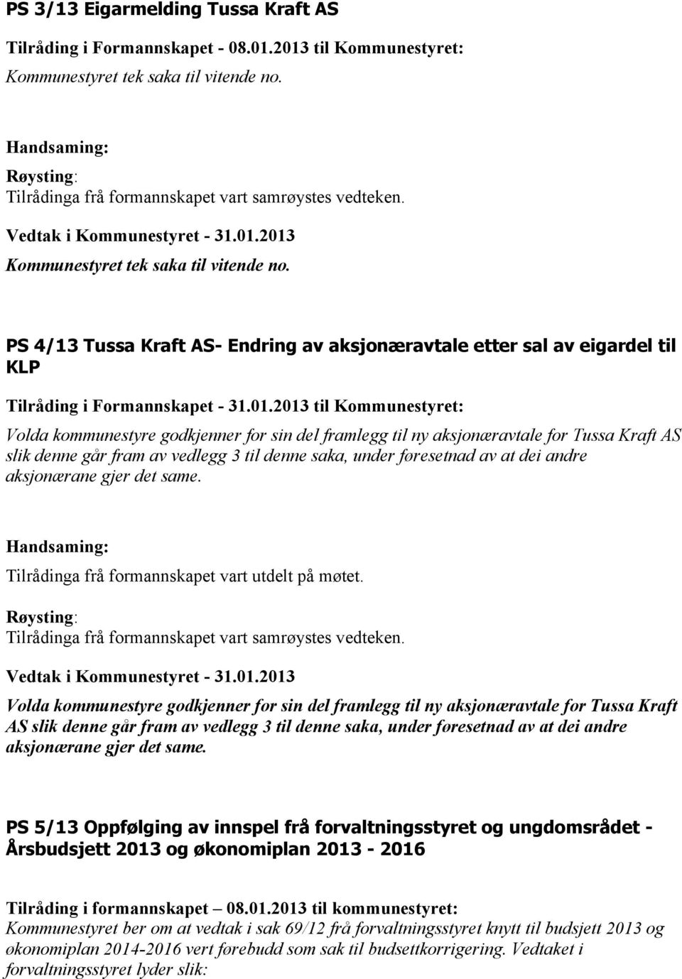 2013 til Kommunestyret: Volda kommunestyre godkjenner for sin del framlegg til ny aksjonæravtale for Tussa Kraft AS slik denne går fram av vedlegg 3 til denne saka, under føresetnad av at dei andre