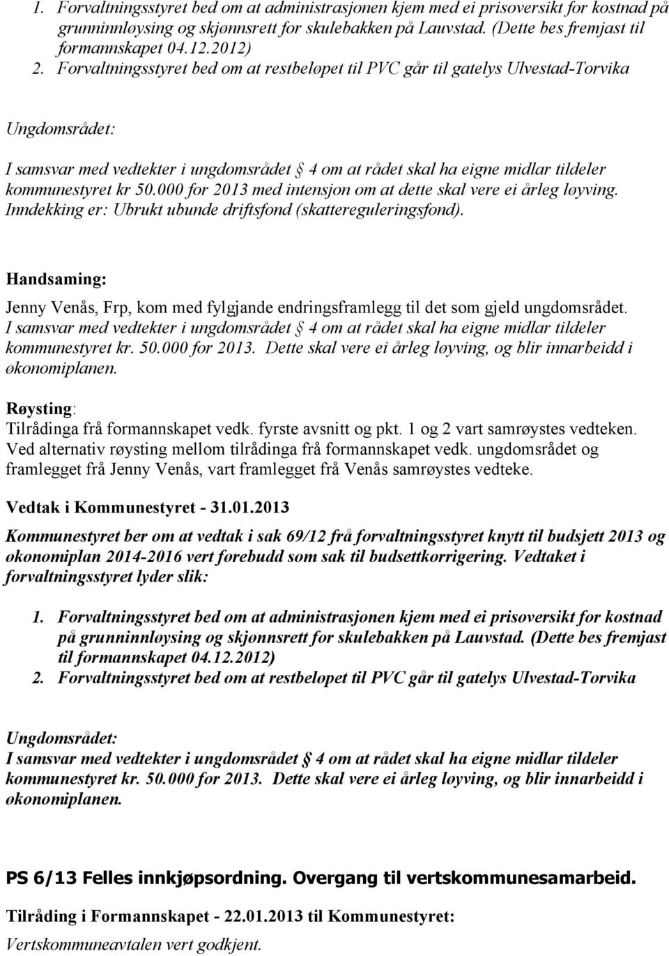 Forvaltningsstyret bed om at restbeløpet til PVC går til gatelys Ulvestad-Torvika Ungdomsrådet: I samsvar med vedtekter i ungdomsrådet 4 om at rådet skal ha eigne midlar tildeler kommunestyret kr 50.