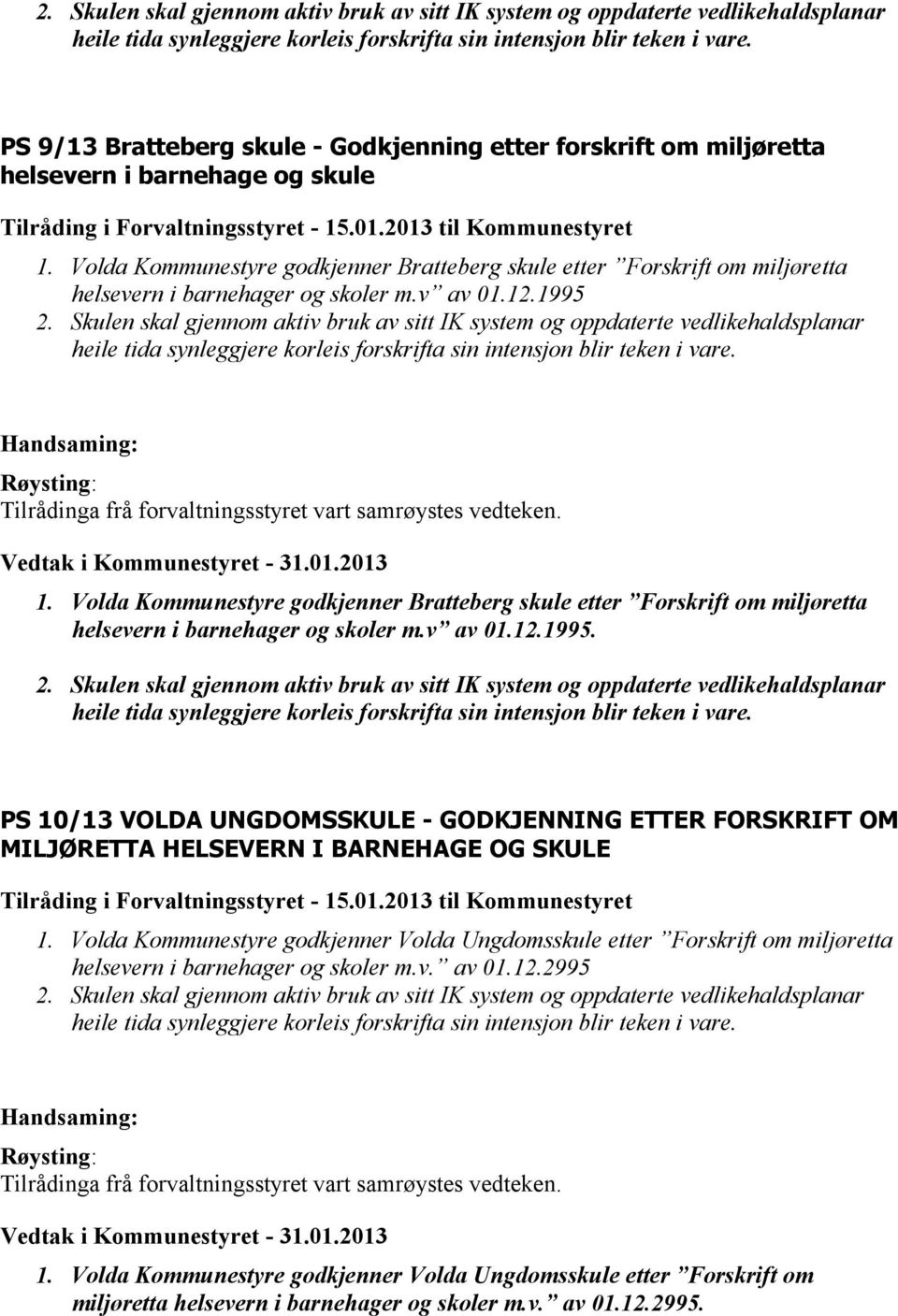 Volda Kommunestyre godkjenner Bratteberg skule etter Forskrift om miljøretta helsevern i barnehager og skoler m.v av 01.12.1995  Tilrådinga frå forvaltningsstyret vart samrøystes vedteken. 1.