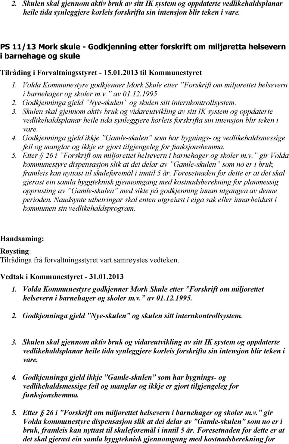 Volda Kommunestyre godkjenner Mork Skule etter Forskrift om miljørettet helsevern i barnehager og skoler m.v. av 01.12.1995 2. Godkjenninga gjeld Nye-skulen og skulen sitt internkontrollsystem. 3.