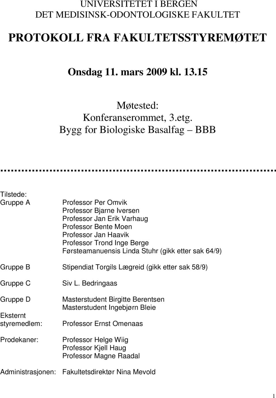 Inge Berge Førsteamanuensis Linda Stuhr (gikk etter sak 64/9) Gruppe B Stipendiat Torgils Lægreid (gikk etter sak 58/9) Gruppe C Gruppe D Eksternt styremedlem: Prodekaner: Siv L.