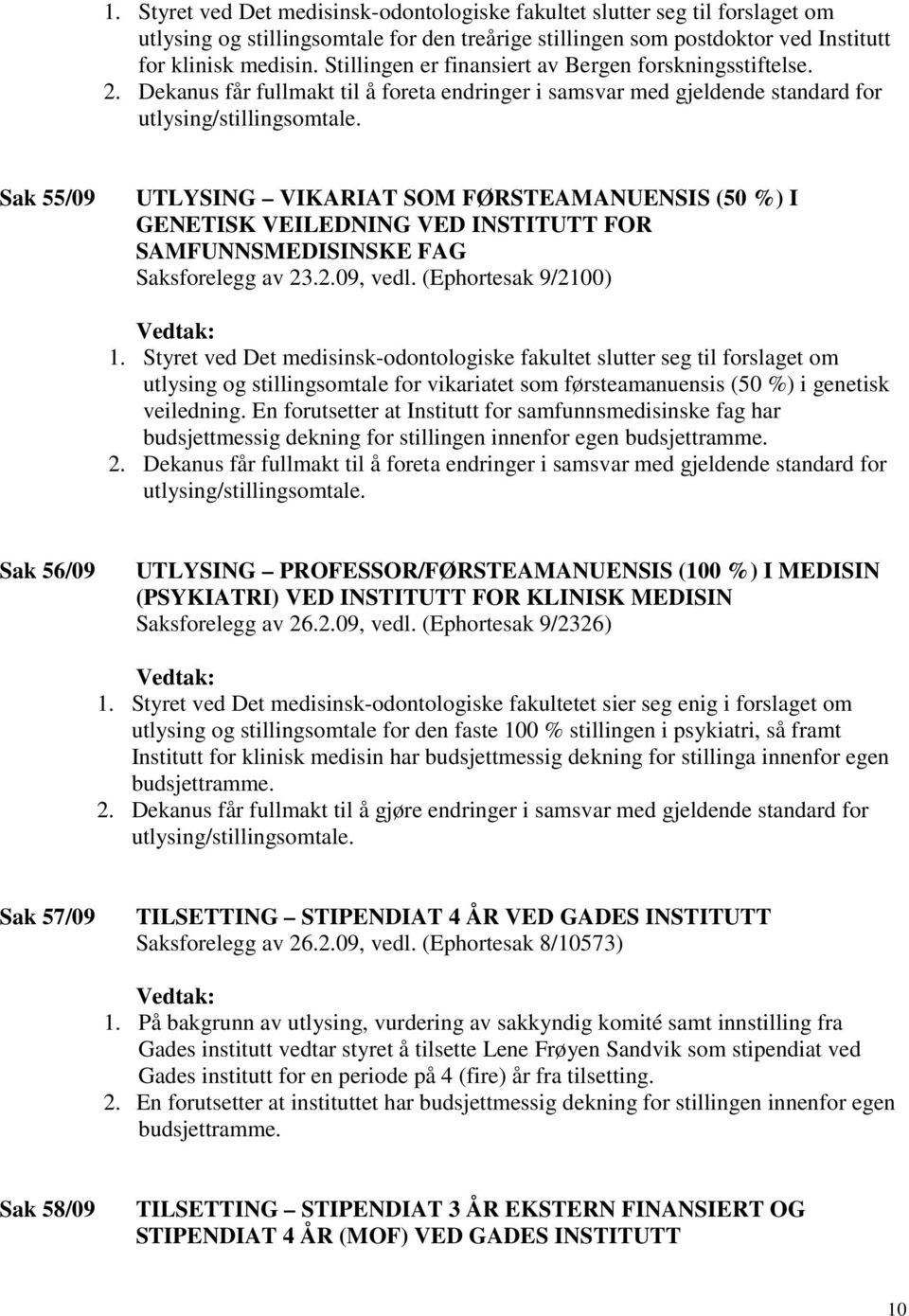 Sak 55/09 UTLYSING VIKARIAT SOM FØRSTEAMANUENSIS (50 %) I GENETISK VEILEDNING VED INSTITUTT FOR SAMFUNNSMEDISINSKE FAG Saksforelegg av 23.2.09, vedl. (Ephortesak 9/2100) 1.