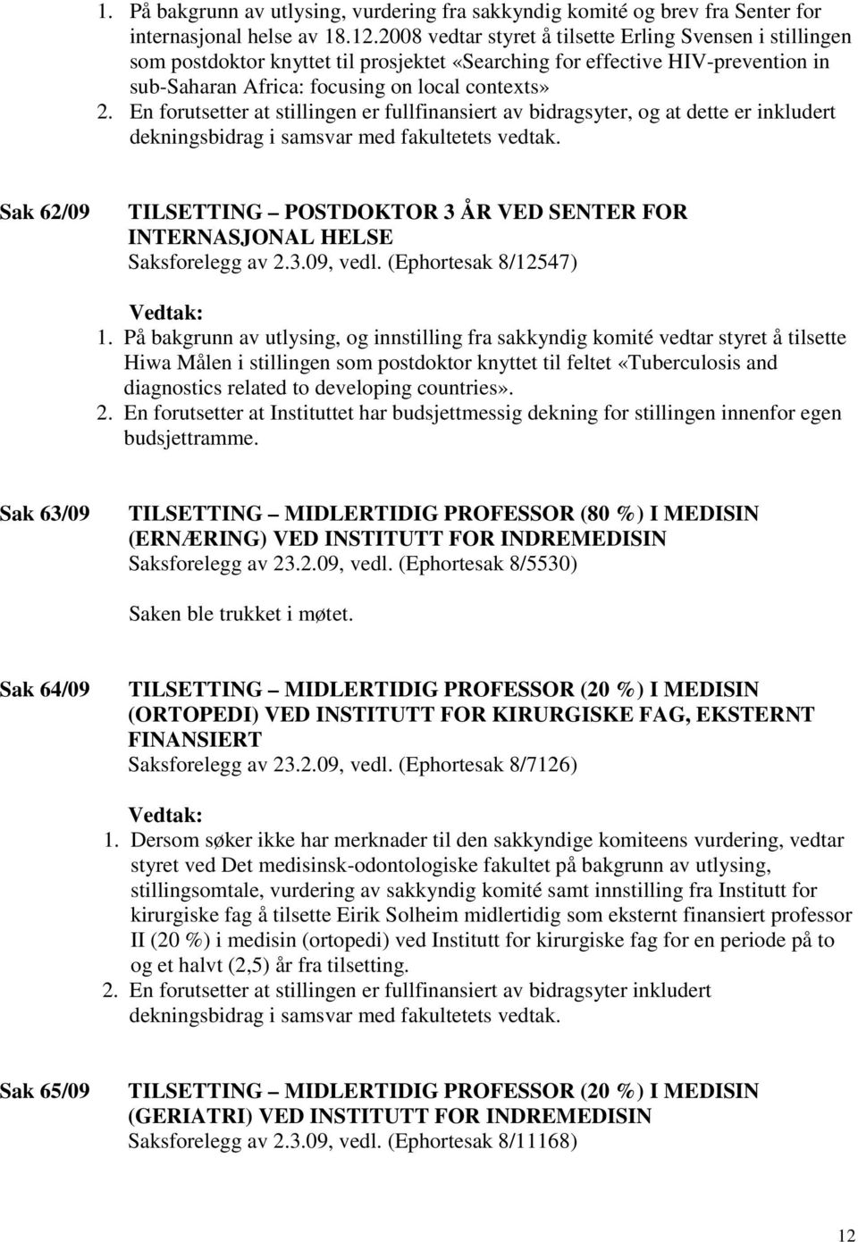 En forutsetter at stillingen er fullfinansiert av bidragsyter, og at dette er inkludert dekningsbidrag i samsvar med fakultetets vedtak.