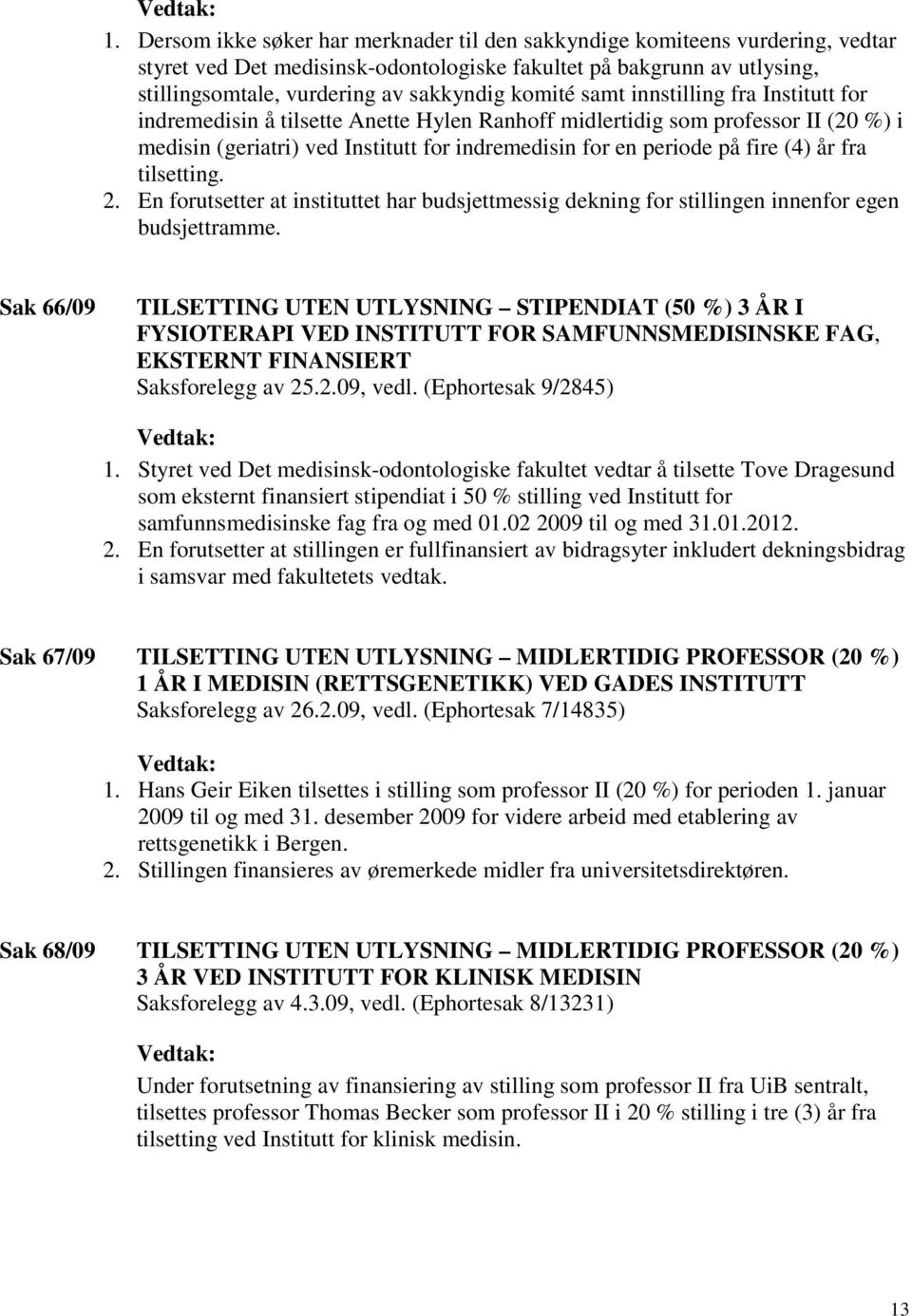 (4) år fra tilsetting. 2. En forutsetter at instituttet har budsjettmessig dekning for stillingen innenfor egen budsjettramme.