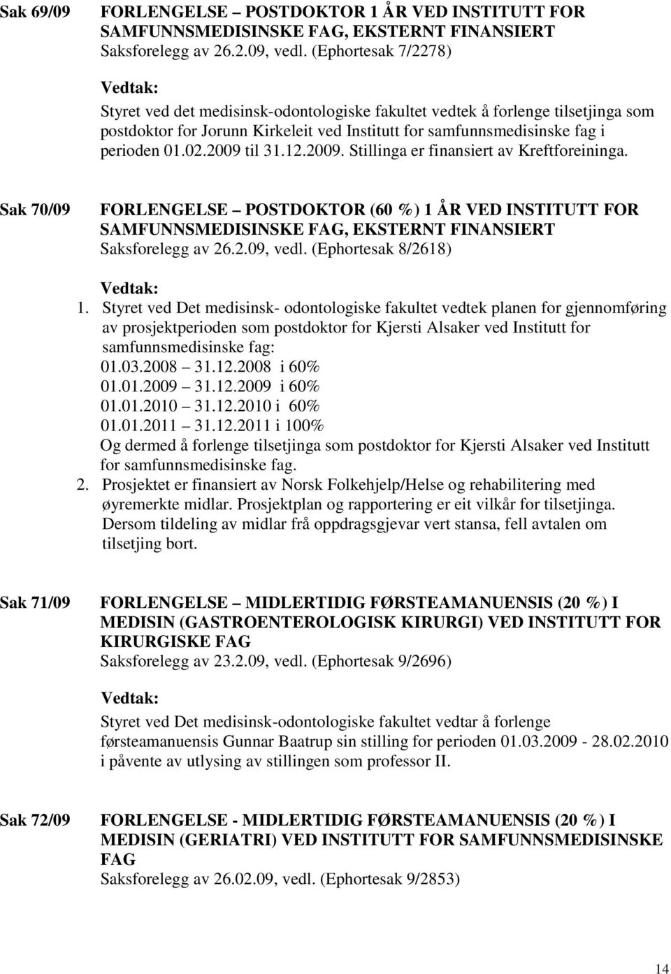 2009 til 31.12.2009. Stillinga er finansiert av Kreftforeininga. Sak 70/09 FORLENGELSE POSTDOKTOR (60 %) 1 ÅR VED INSTITUTT FOR SAMFUNNSMEDISINSKE FAG, EKSTERNT FINANSIERT Saksforelegg av 26.2.09, vedl.