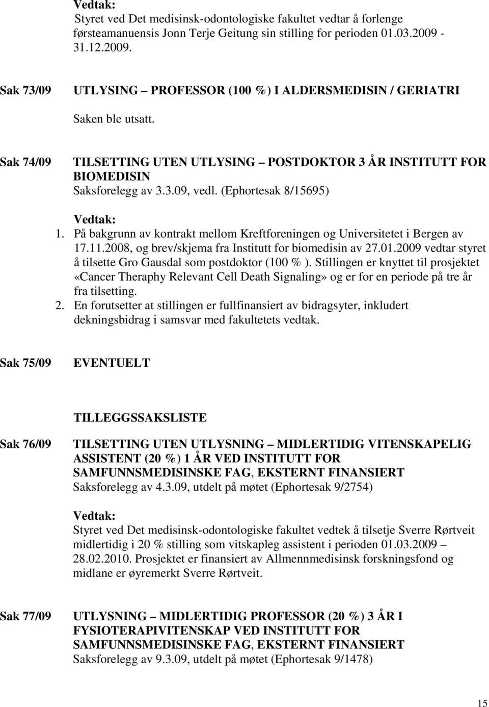 (Ephortesak 8/15695) 1. På bakgrunn av kontrakt mellom Kreftforeningen og Universitetet i Bergen av 17.11.2008, og brev/skjema fra Institutt for biomedisin av 27.01.