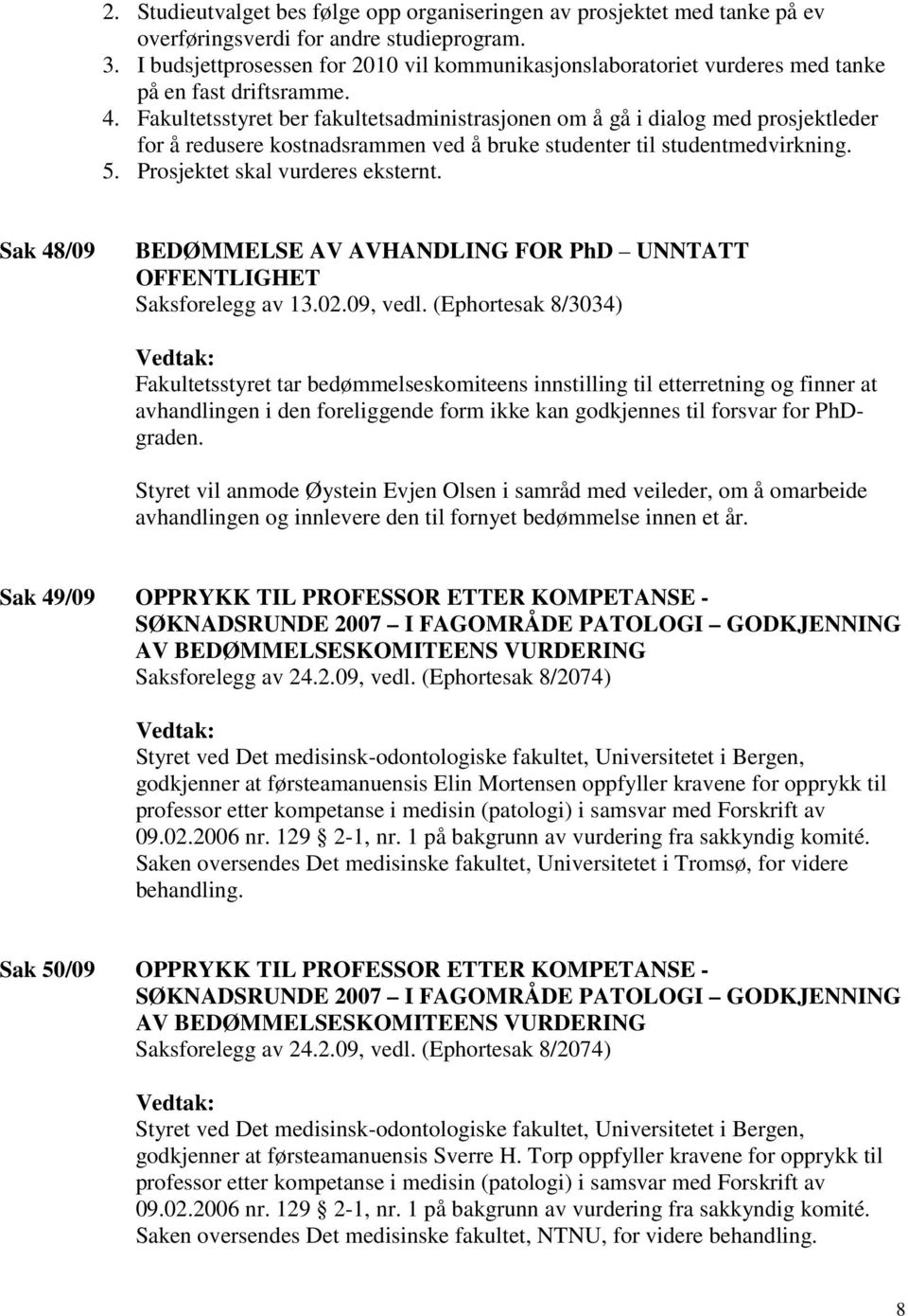 Fakultetsstyret ber fakultetsadministrasjonen om å gå i dialog med prosjektleder for å redusere kostnadsrammen ved å bruke studenter til studentmedvirkning. 5. Prosjektet skal vurderes eksternt.