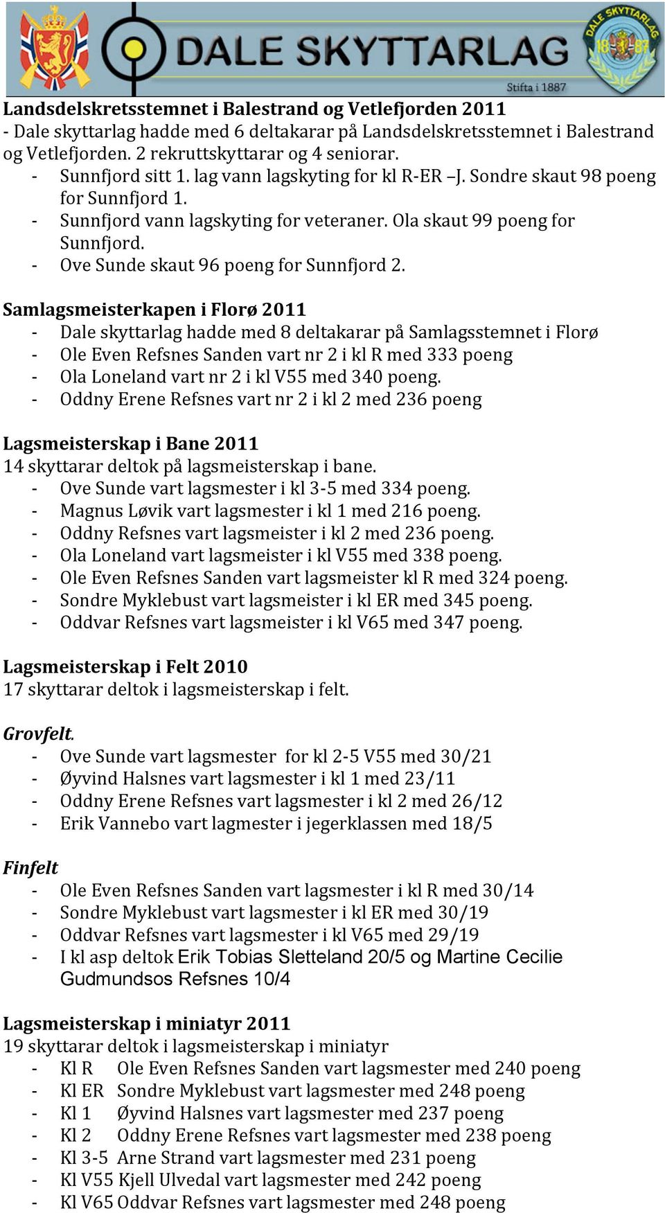 SamlagsmeisterkapeniFlorø2011 Daleskyttarlaghaddemed8deltakararpåSamlagsstemnetiFlorø OleEvenRefsnesSandenvartnr2iklRmed333poeng OlaLonelandvartnr2iklV55med340poeng.