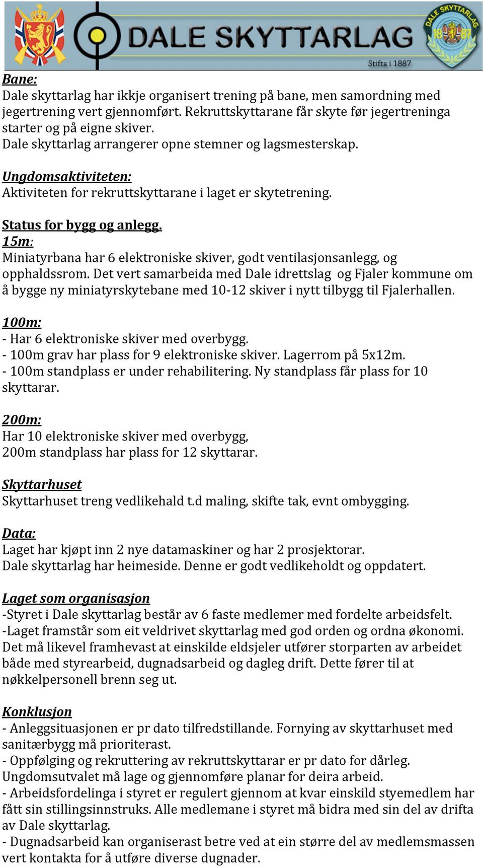 15m: Miniatyrbanahar6elektroniskeskiver,godtventilasjonsanlegg,og opphaldssrom.detvertsamarbeidameddaleidrettslagogfjalerkommuneom åbyggenyminiatyrskytebanemed10 12skiverinytttilbyggtilFjalerhallen.