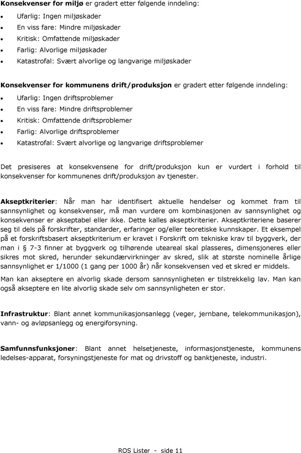 Svært alvorlige og langvarige driftsproblemer Det presiseres at konsekvensene for drift/produksjon kun er vurdert i forhold til konsekvenser for kommunenes drift/produksjon av tjenester.