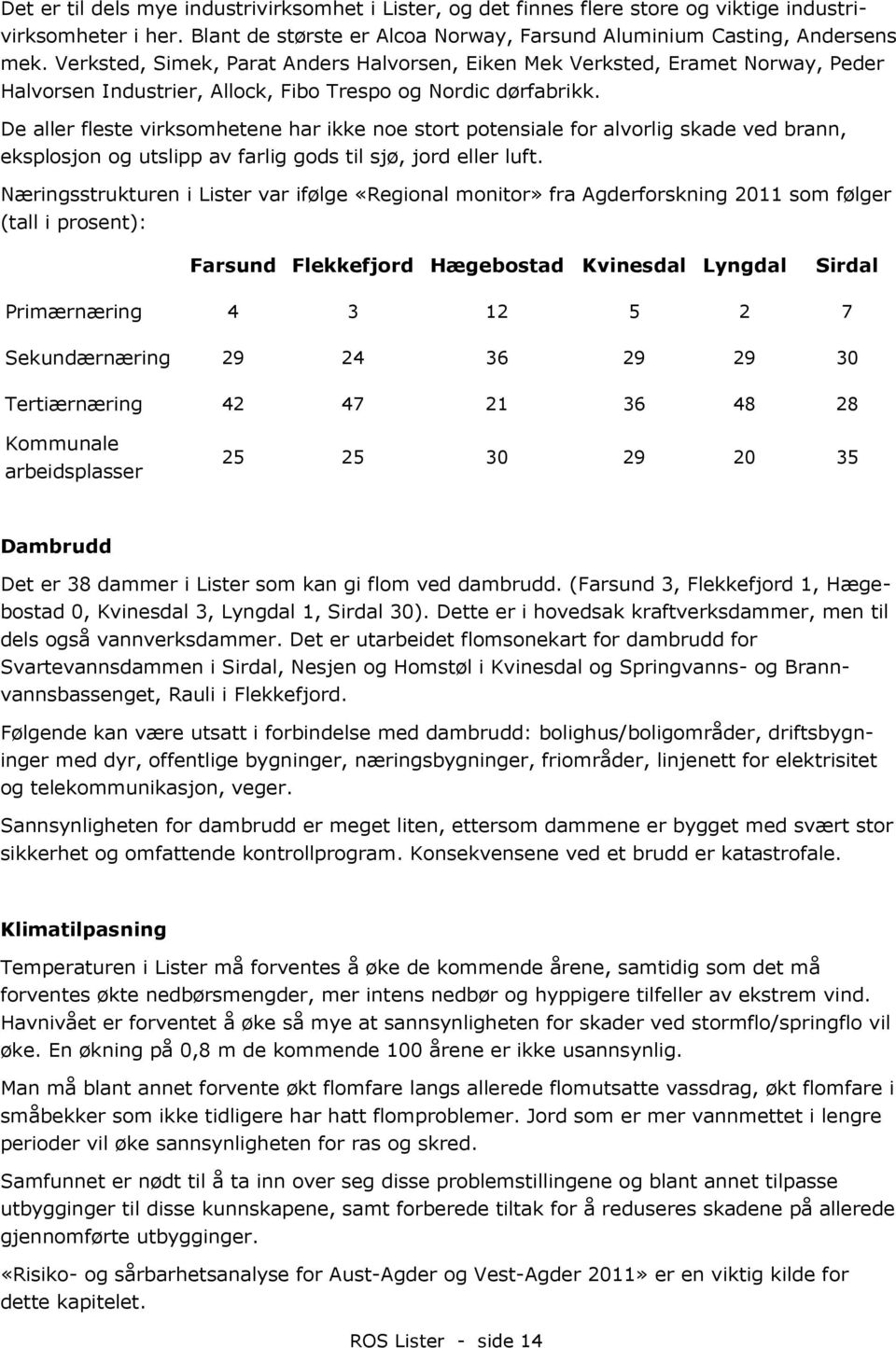 De aller fleste virksomhetene har ikke noe stort potensiale for alvorlig skade ved brann, eksplosjon og utslipp av farlig gods til sjø, jord eller luft.