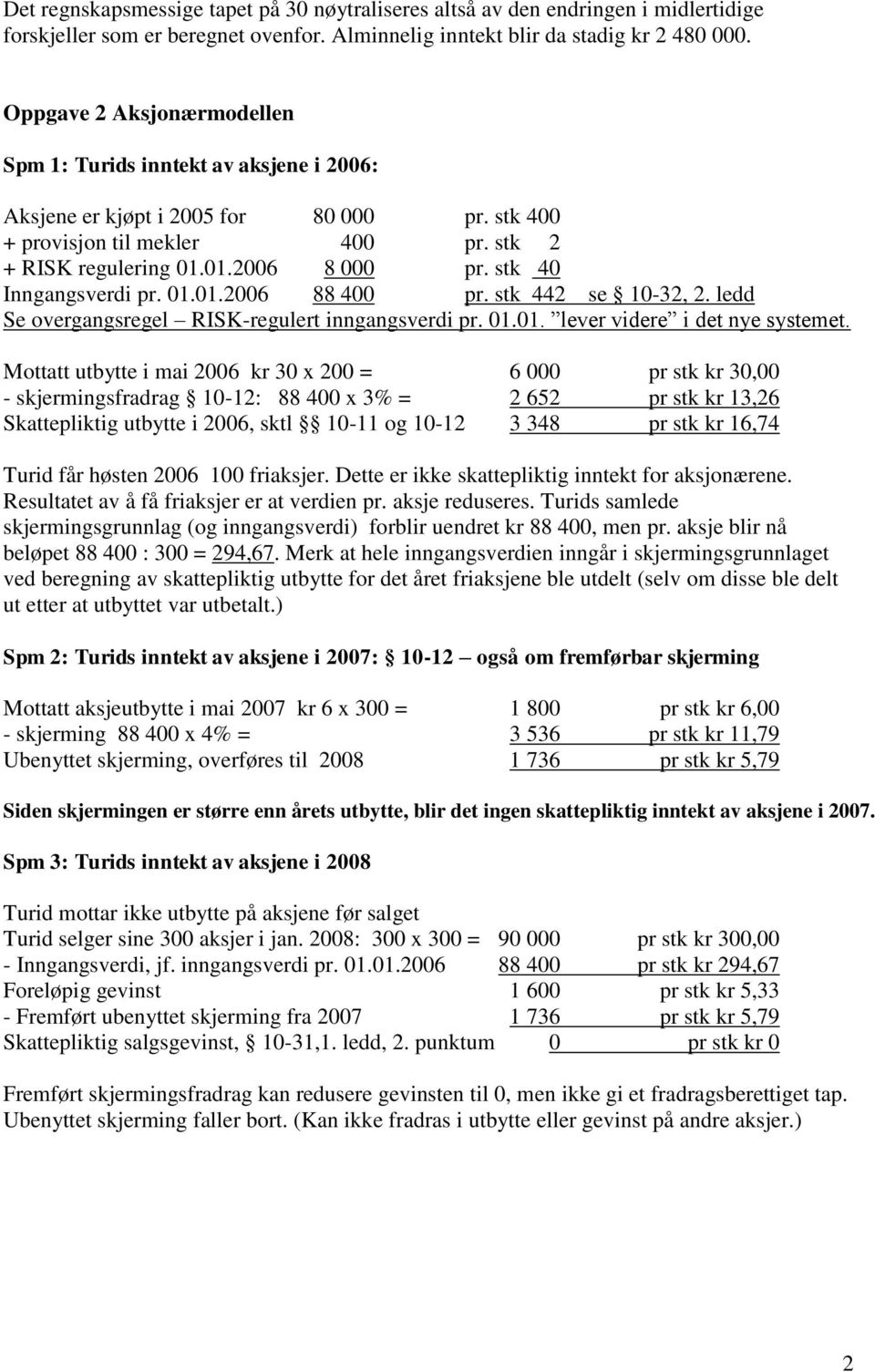 stk 40 Inngangsverdi pr. 01.01.2006 88 400 pr. stk 442 se 10-32, 2. ledd Se overgangsregel RISK-regulert inngangsverdi pr. 01.01. lever videre i det nye systemet.