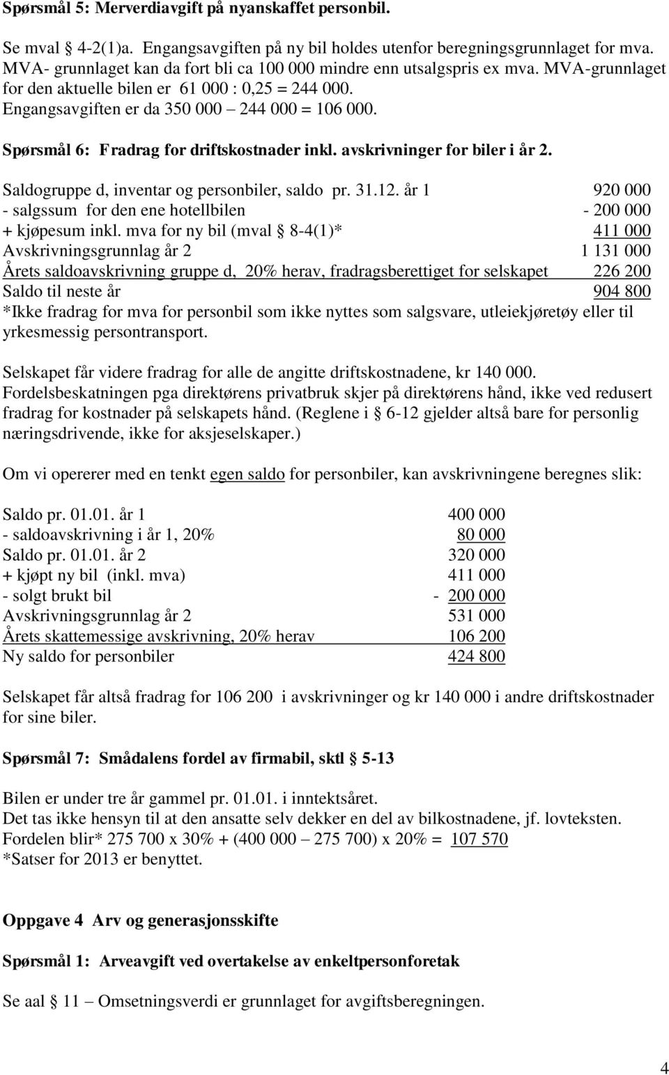 Spørsmål 6: Fradrag for driftskostnader inkl. avskrivninger for biler i år 2. Saldogruppe d, inventar og personbiler, saldo pr. 31.12.