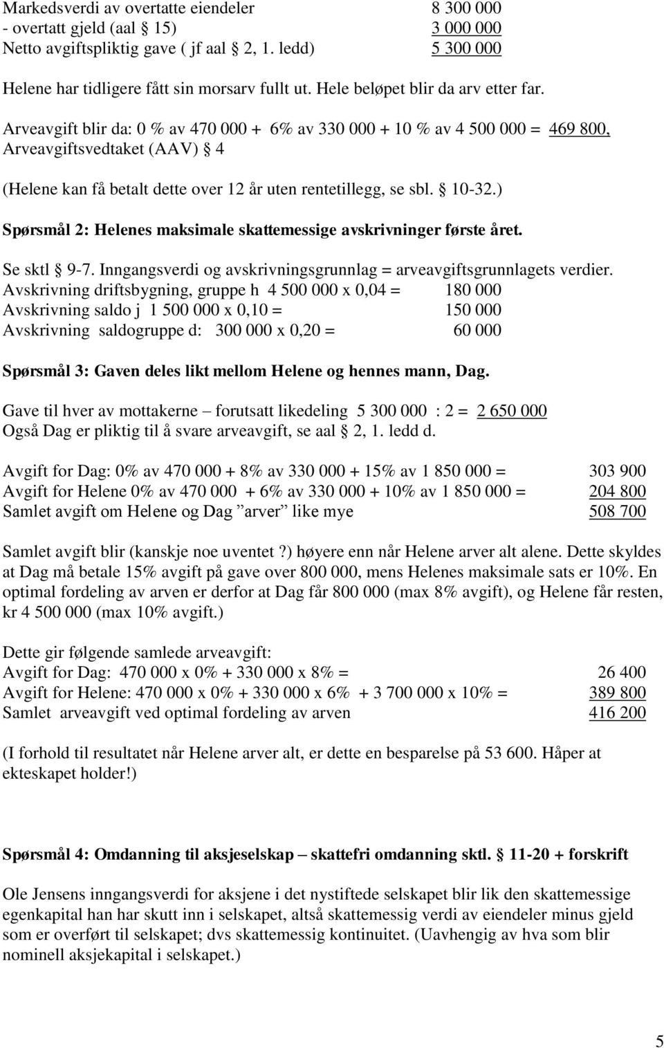 Arveavgift blir da: 0 % av 470 000 + 6% av 330 000 + 10 % av 4 500 000 = 469 800, Arveavgiftsvedtaket (AAV) 4 (Helene kan få betalt dette over 12 år uten rentetillegg, se sbl. 10-32.