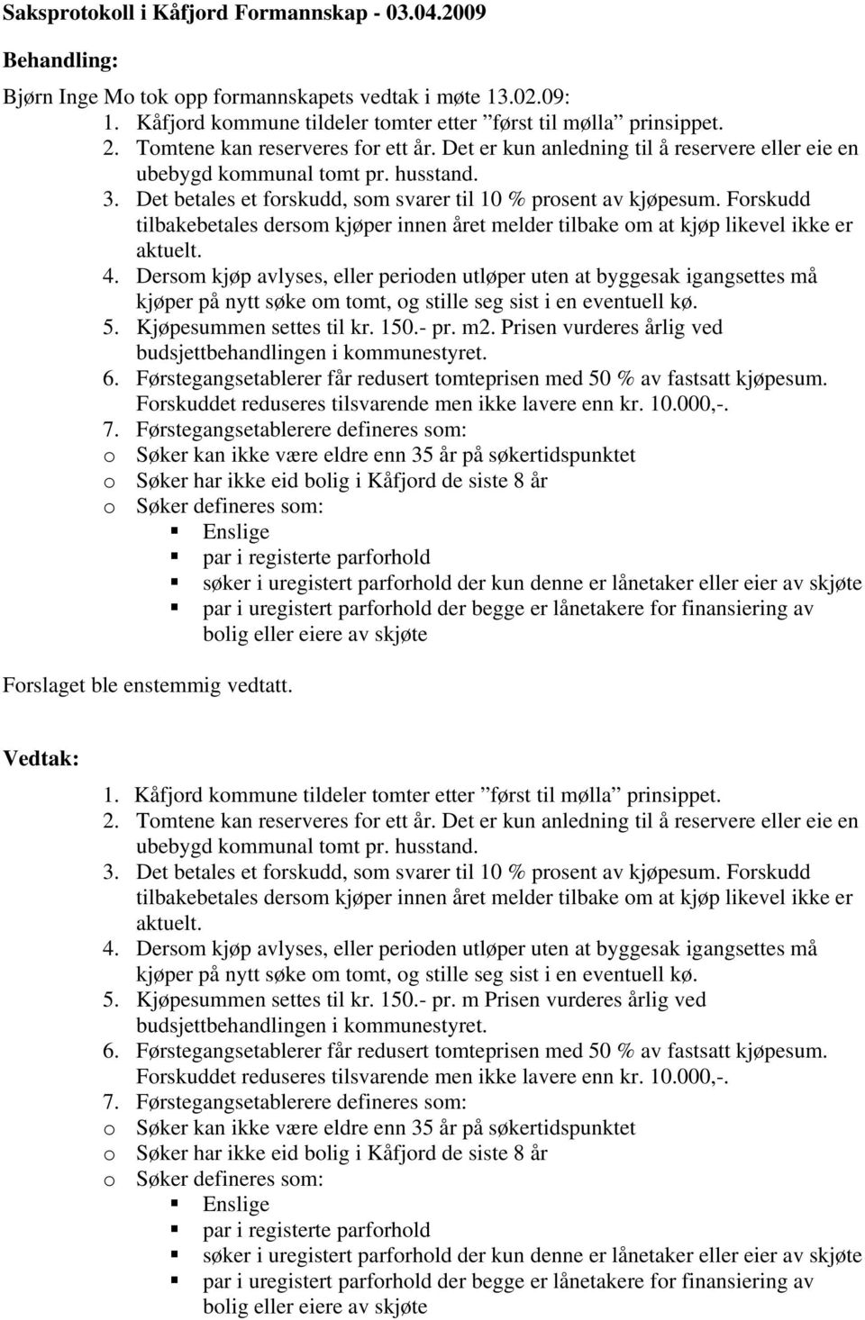 Forskudd tilbakebetales dersom kjøper innen året melder tilbake om at kjøp likevel ikke er aktuelt. 4.