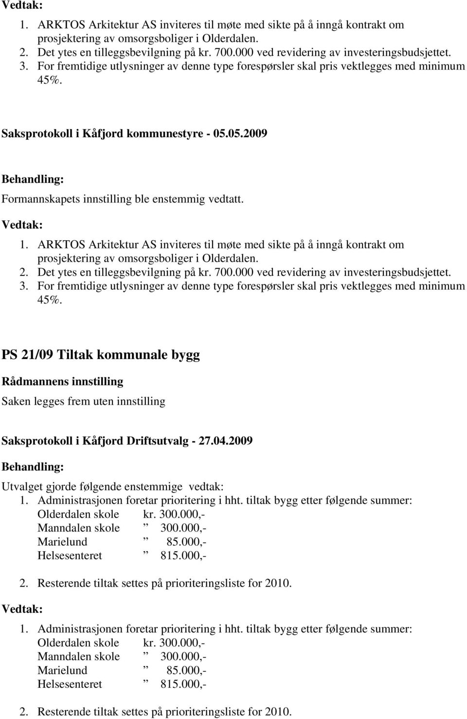 000 ved revidering av investeringsbudsjettet. 3. For fremtidige utlysninger av denne type forespørsler skal pris vektlegges med minimum 45%.